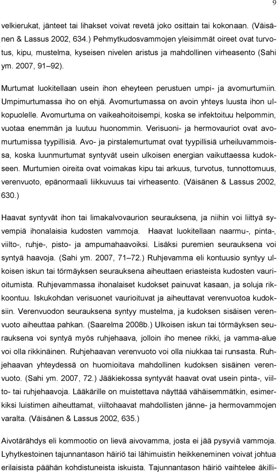 Murtumat luokitellaan usein ihon eheyteen perustuen umpi ja avomurtumiin. Umpimurtumassa iho on ehjä. Avomurtumassa on avoin yhteys luusta ihon ulkopuolelle.