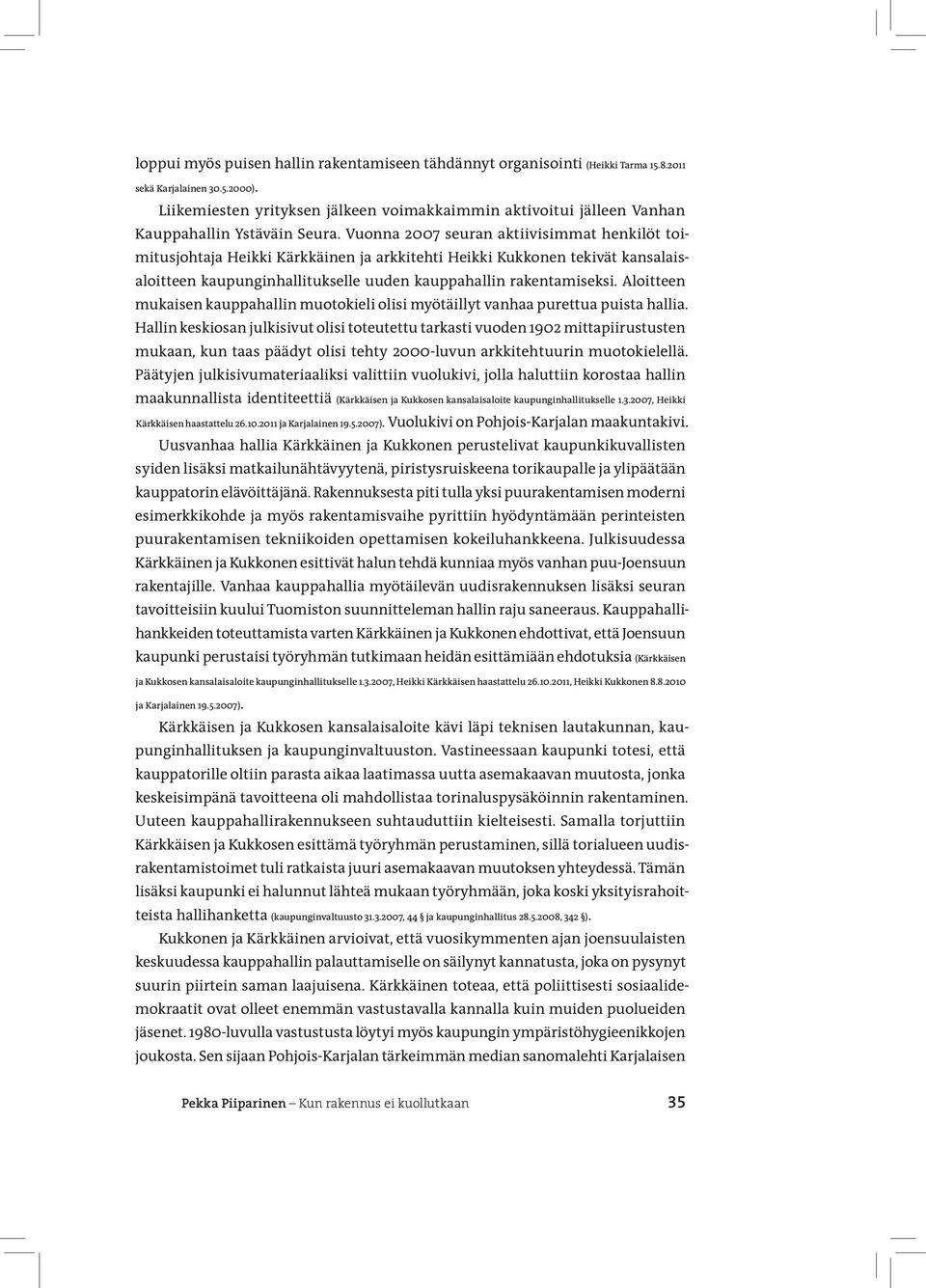 Vuonna 2007 seuran aktiivisimmat henkilöt toimitusjohtaja Heikki Kärkkäinen ja arkkitehti Heikki Kukkonen tekivät kansalaisaloitteen kaupunginhallitukselle uuden kauppahallin rakentamiseksi.