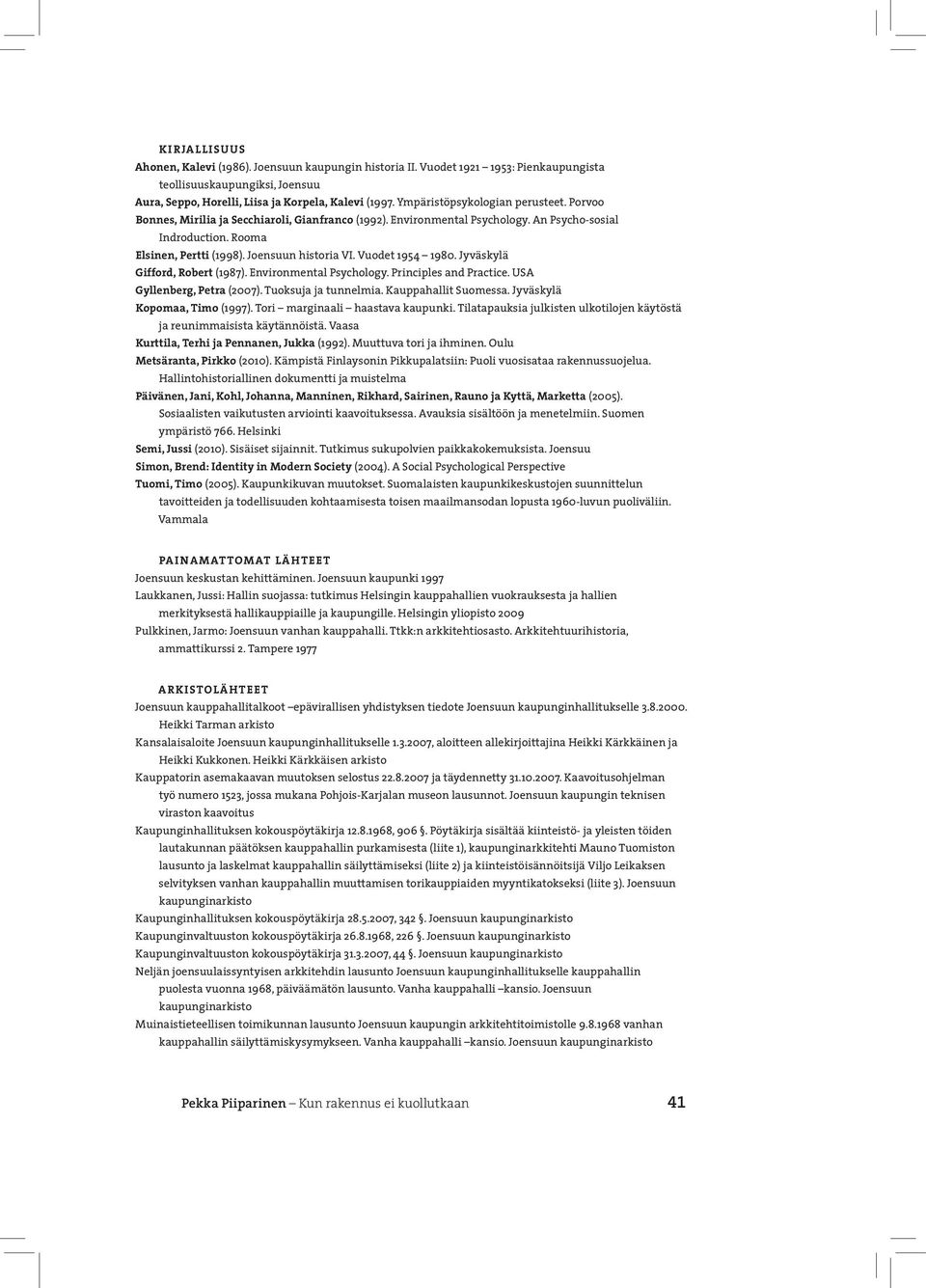 Vuodet 1954 1980. Jyväskylä Gifford, Robert (1987). Environmental Psychology. Principles and Practice. USA Gyllenberg, Petra (2007). Tuoksuja ja tunnelmia. Kauppahallit Suomessa.