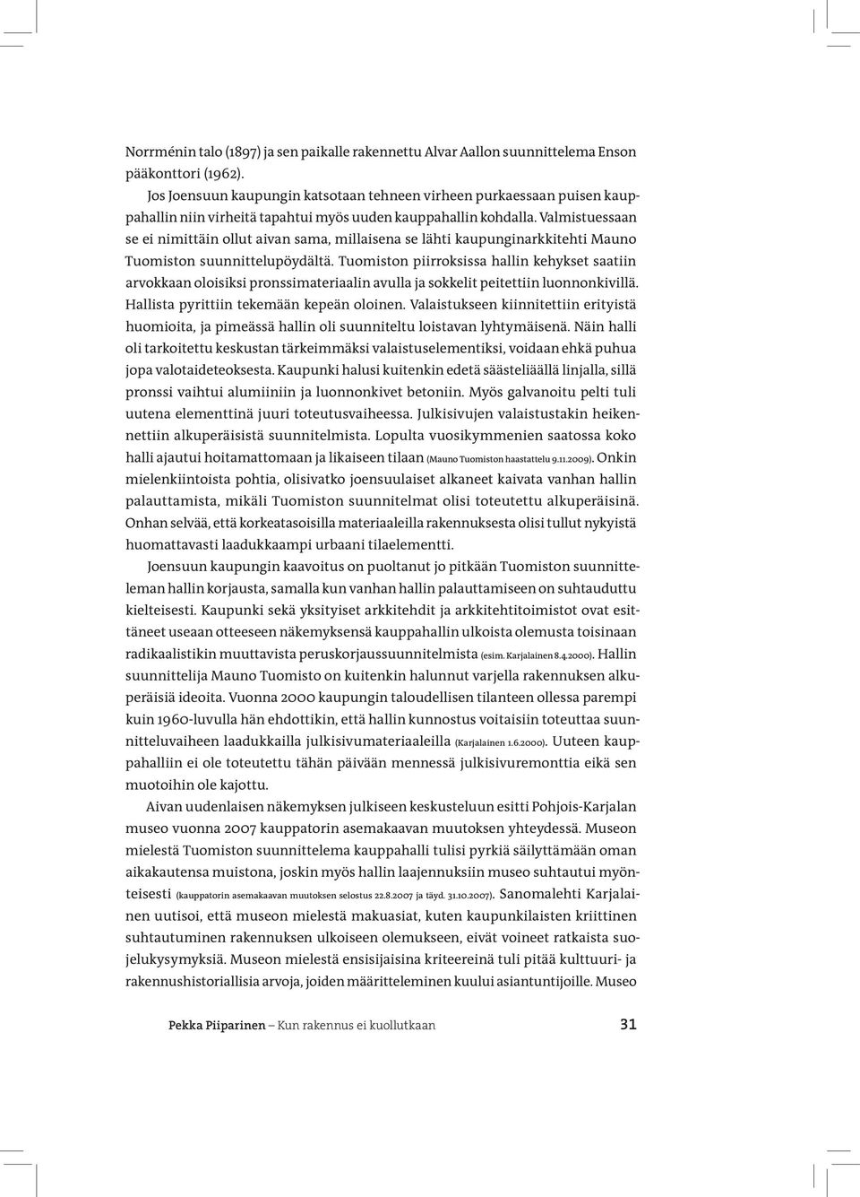 Valmistuessaan se ei nimittäin ollut aivan sama, millaisena se lähti kaupunginarkkitehti Mauno Tuomiston suunnittelupöydältä.