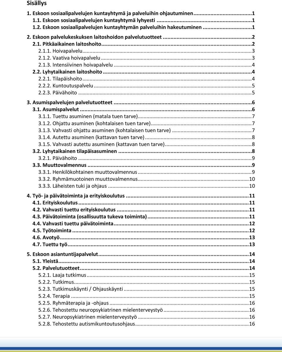 .. 3 2.1.3. Intensiivinen hoivapalvelu... 4 2.2. Lyhytaikainen laitoshoito... 4 2.2.1. Tilapäishoito... 4 2.2.2. Kuntoutuspalvelu... 5 2.2.3. Päivähoito... 5 3. Asumispalvelujen palvelutuotteet... 6 3.