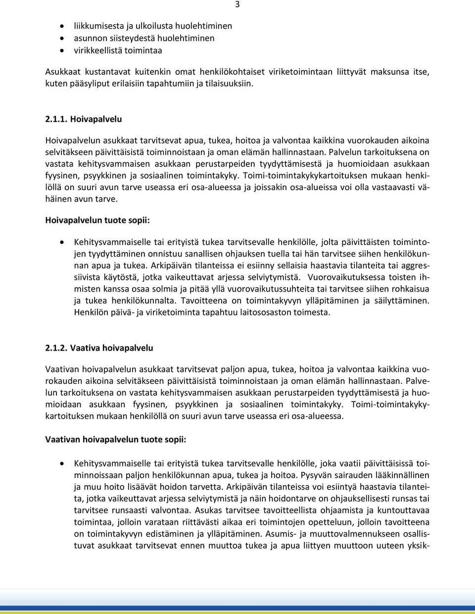 1. Hoivapalvelu Hoivapalvelun asukkaat tarvitsevat apua, tukea, hoitoa ja valvontaa kaikkina vuorokauden aikoina selvitäkseen päivittäisistä toiminnoistaan ja oman elämän hallinnastaan.