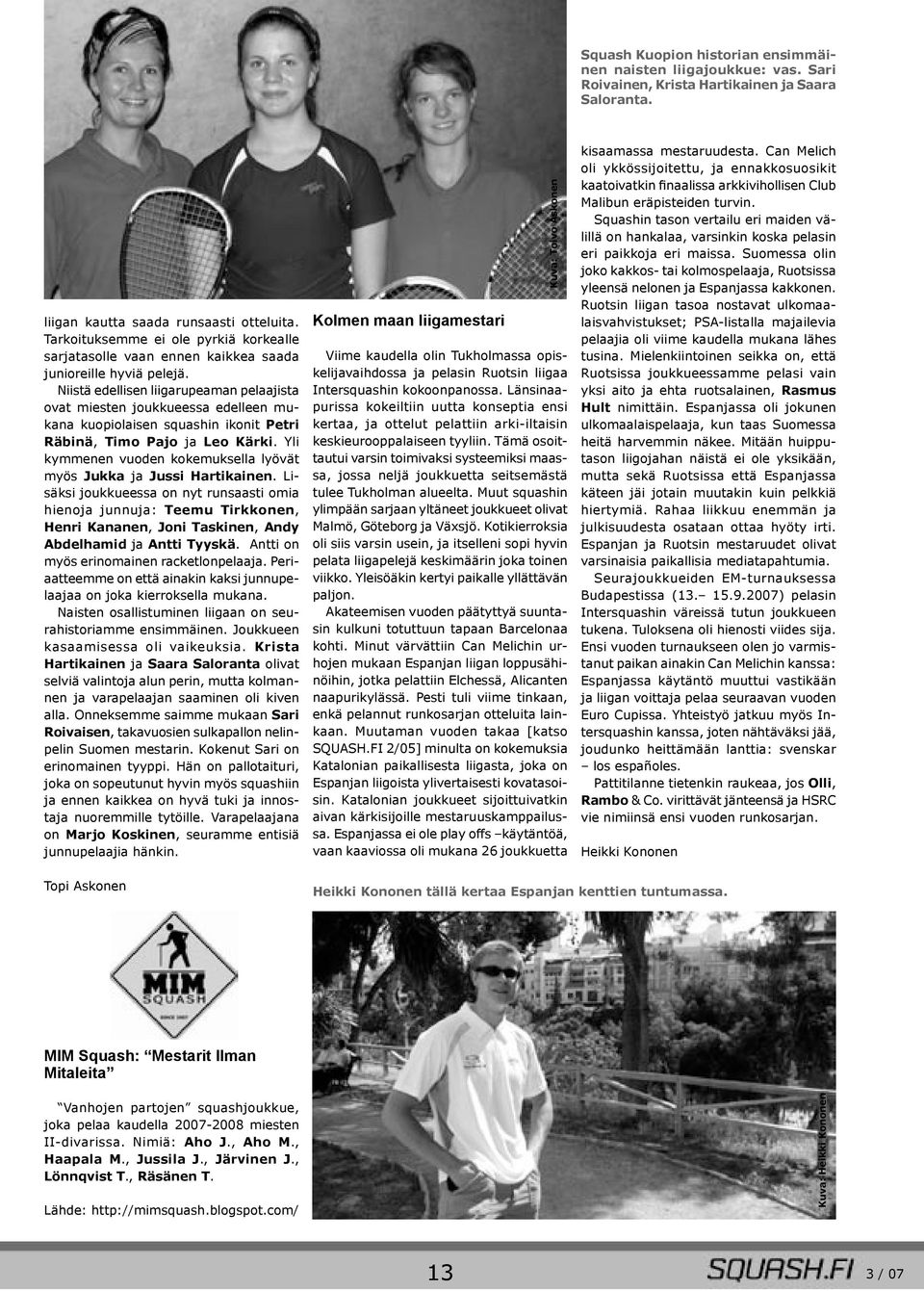 Niistä edellisen liigarupeaman pelaajista ovat miesten joukkueessa edelleen mukana kuopiolaisen squashin ikonit Petri Räbinä, Timo Pajo ja Leo Kärki.