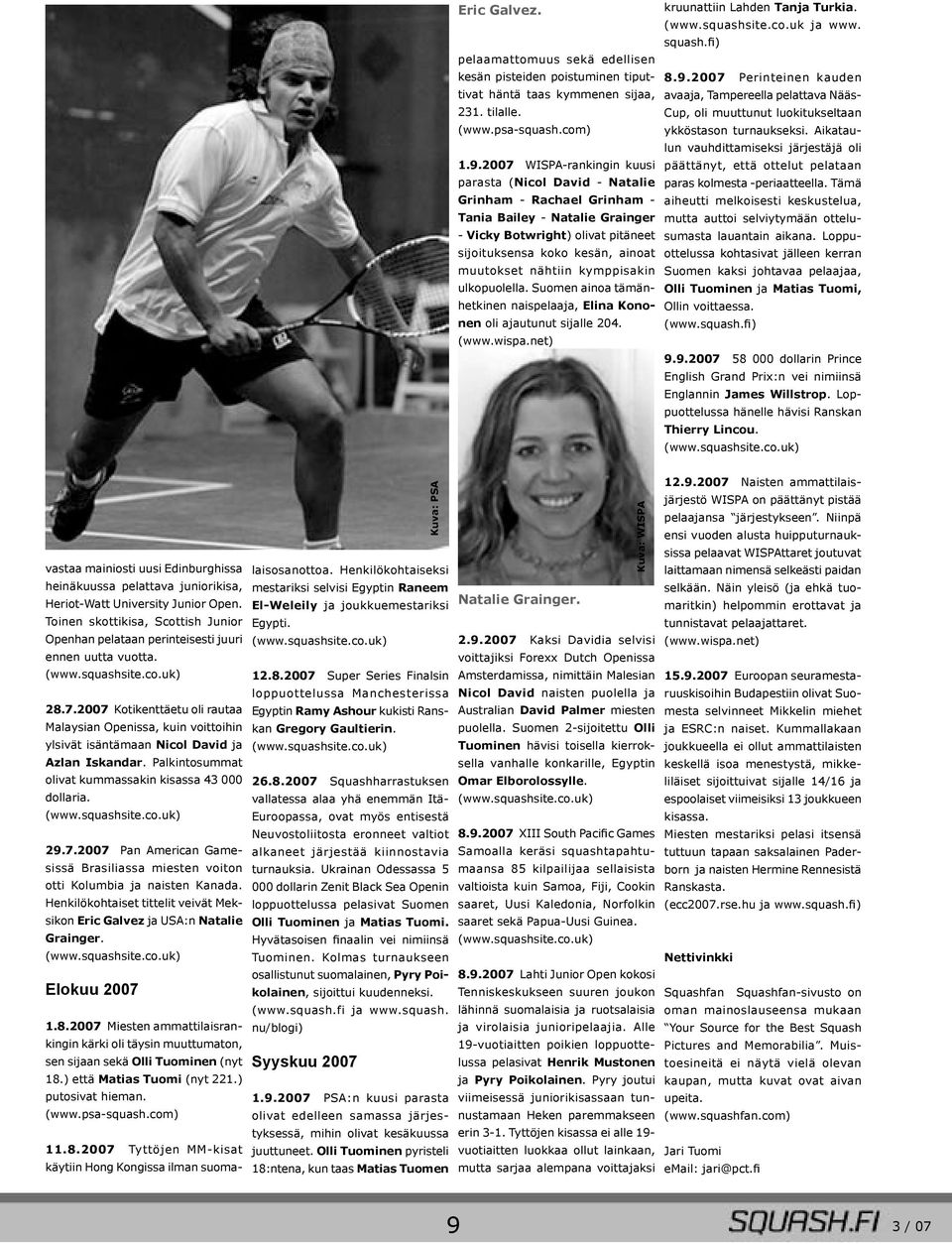 nähtiin kymppisakin ulkopuolella. Suomen ainoa tämänhetkinen naispelaaja, Elina Kononen oli ajautunut sijalle 204. (www.wispa.net) kruunattiin Lahden Tanja Turkia. (www.squashsite.co.uk ja www.