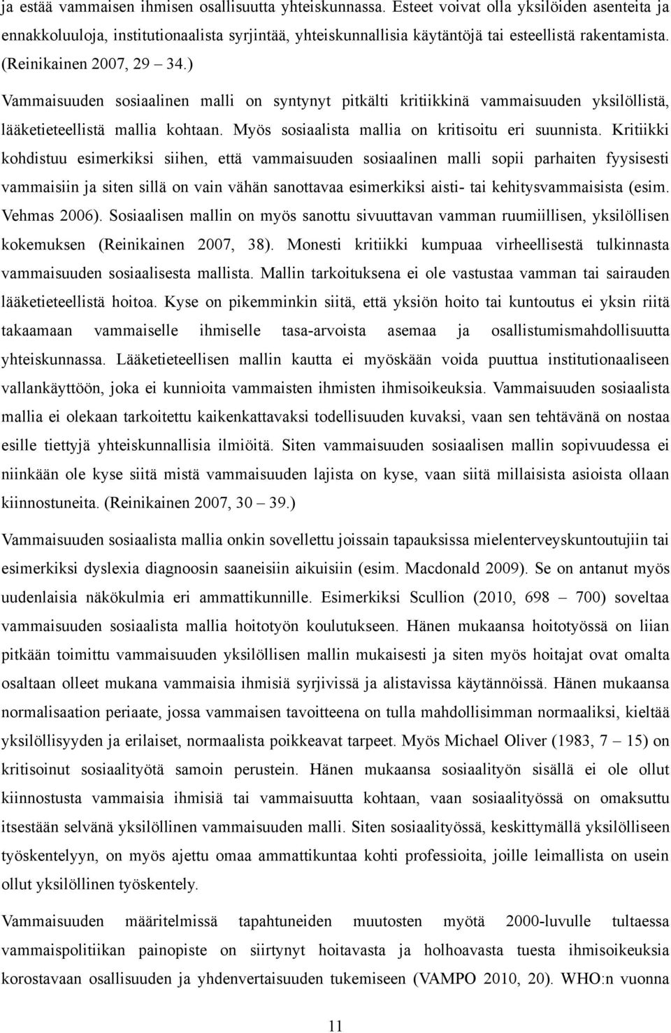 ) Vammaisuuden sosiaalinen malli on syntynyt pitkälti kritiikkinä vammaisuuden yksilöllistä, lääketieteellistä mallia kohtaan. Myös sosiaalista mallia on kritisoitu eri suunnista.