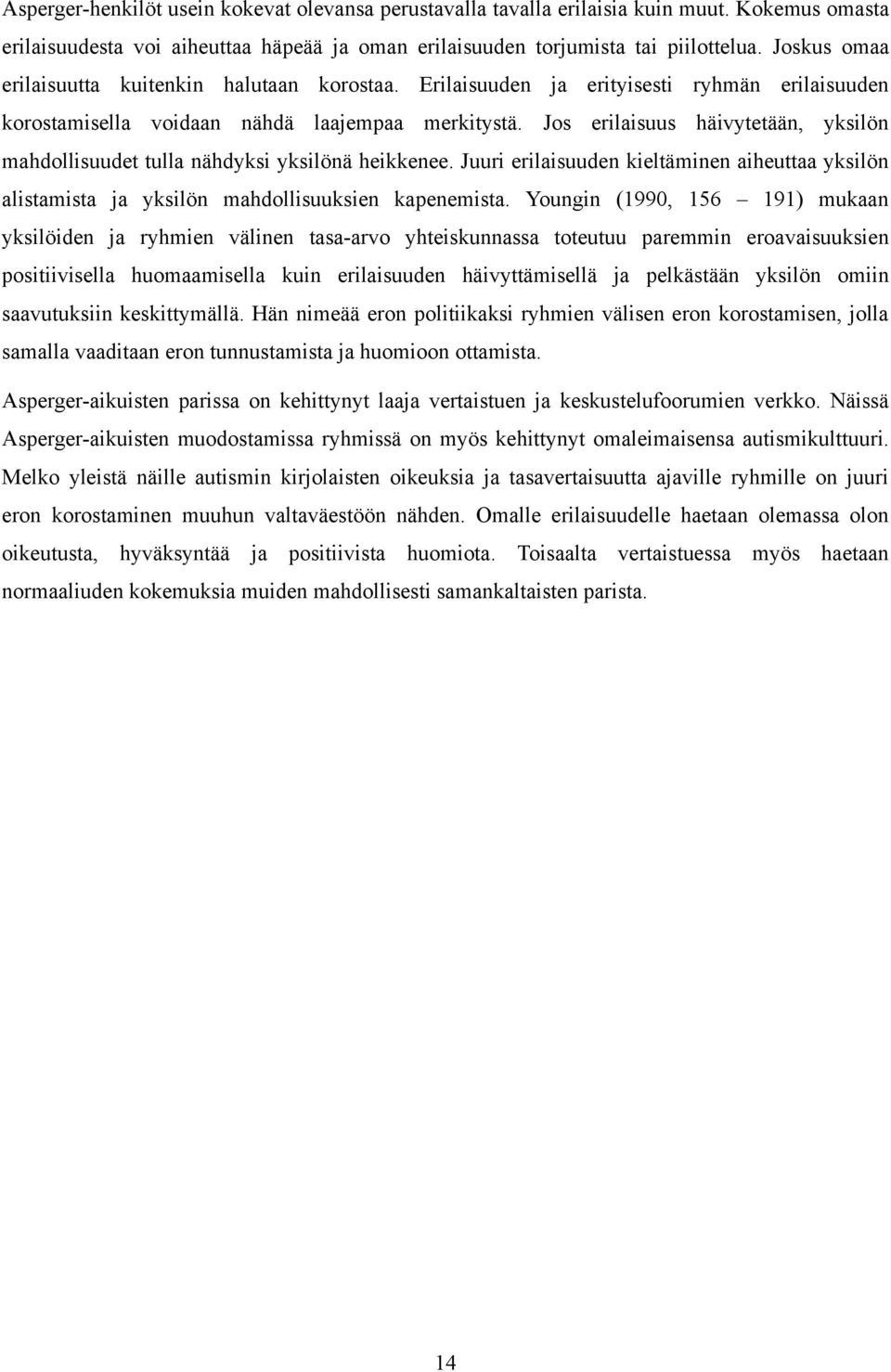 Jos erilaisuus häivytetään, yksilön mahdollisuudet tulla nähdyksi yksilönä heikkenee. Juuri erilaisuuden kieltäminen aiheuttaa yksilön alistamista ja yksilön mahdollisuuksien kapenemista.