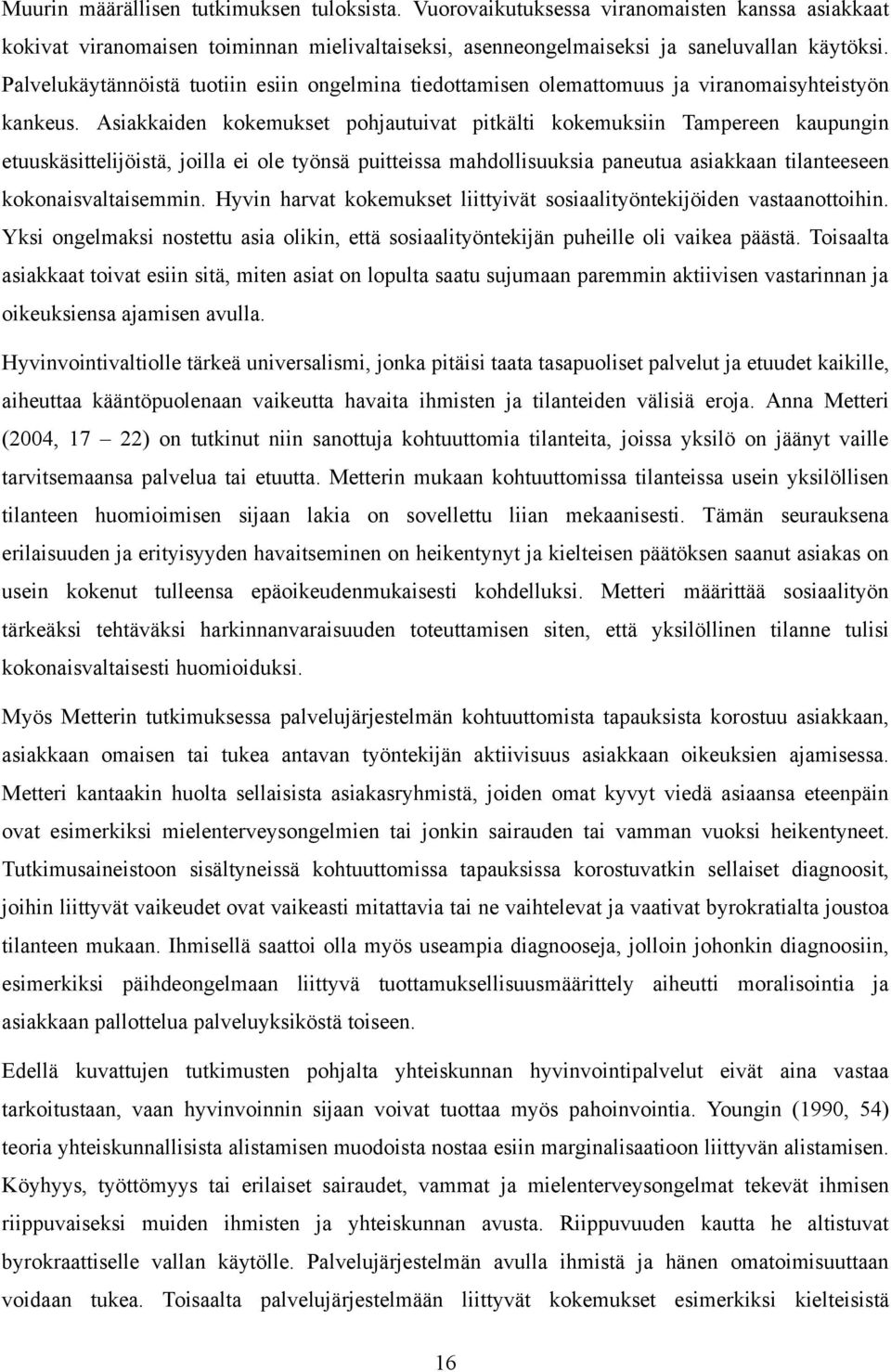 Asiakkaiden kokemukset pohjautuivat pitkälti kokemuksiin Tampereen kaupungin etuuskäsittelijöistä, joilla ei ole työnsä puitteissa mahdollisuuksia paneutua asiakkaan tilanteeseen kokonaisvaltaisemmin.