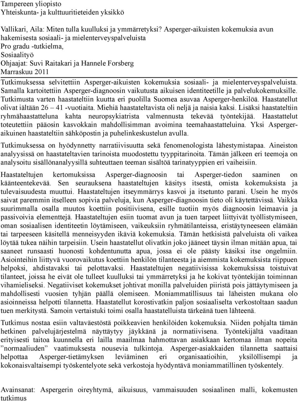 selvitettiin Asperger-aikuisten kokemuksia sosiaali- ja mielenterveyspalveluista. Samalla kartoitettiin Asperger-diagnoosin vaikutusta aikuisen identiteetille ja palvelukokemuksille.