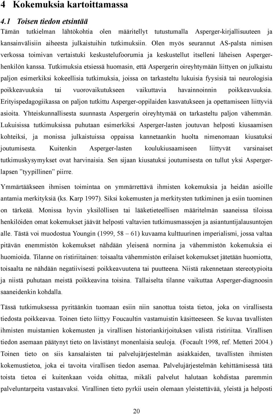 Tutkimuksia etsiessä huomasin, että Aspergerin oireyhtymään liittyen on julkaistu paljon esimerkiksi kokeellisia tutkimuksia, joissa on tarkasteltu lukuisia fyysisiä tai neurologisia poikkeavuuksia