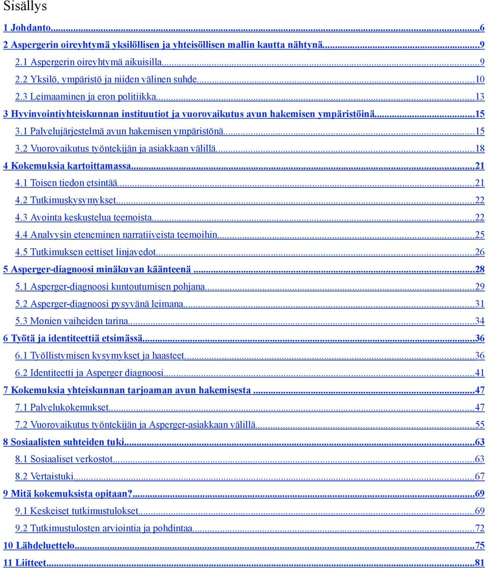 ..18 4 Kokemuksia kartoittamassa... 21 4.1 Toisen tiedon etsintää... 21 4.2 Tutkimuskysymykset...22 4.3 Avointa keskustelua teemoista... 22 4.4 Analyysin eteneminen narratiiveista teemoihin... 25 4.