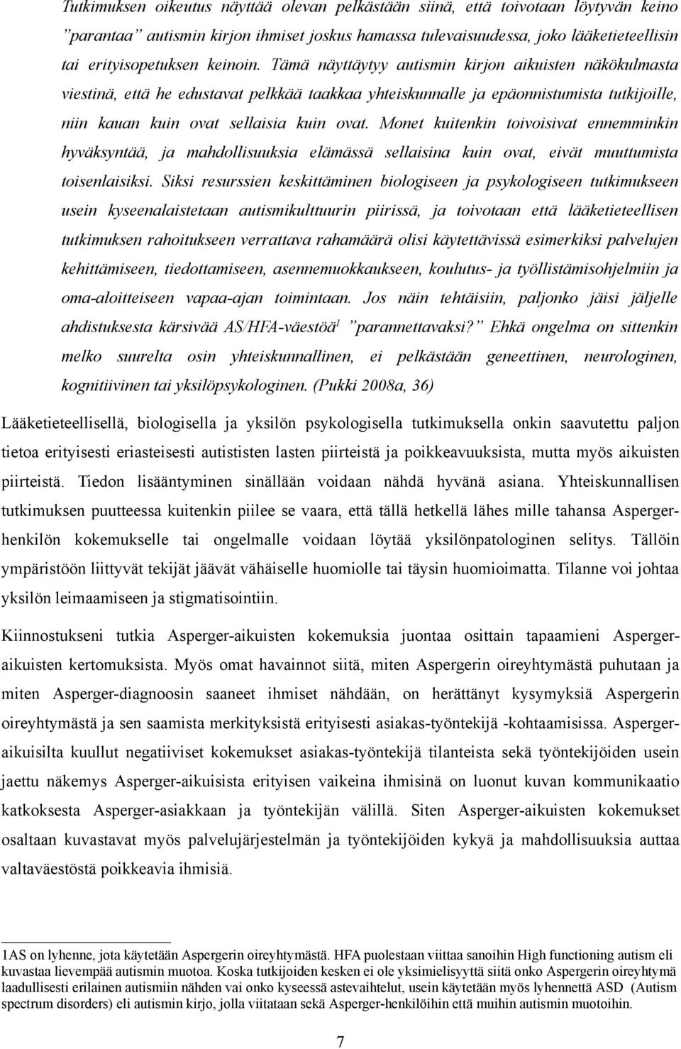 Monet kuitenkin toivoisivat ennemminkin hyväksyntää, ja mahdollisuuksia elämässä sellaisina kuin ovat, eivät muuttumista toisenlaisiksi.