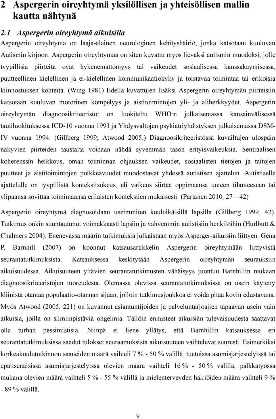 Aspergerin oireyhtymää on siten kuvattu myös lieväksi autismin muodoksi, jolle tyypillisiä piirteitä ovat kykenemättömyys tai vaikeudet sosiaalisessa kanssakäymisessä, puutteellinen kielellinen ja