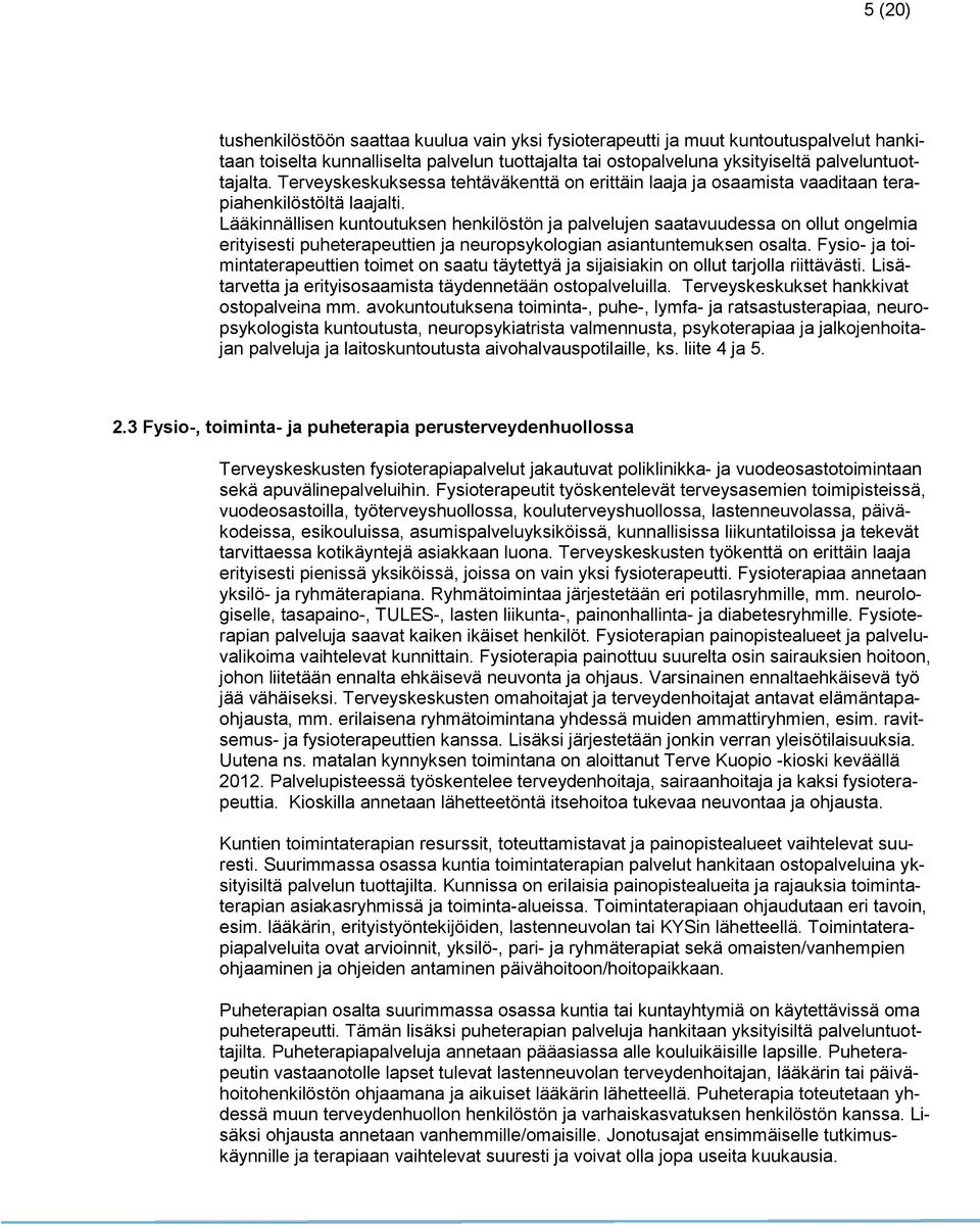 Lääkinnällisen kuntoutuksen henkilöstön ja palvelujen saatavuudessa on ollut ongelmia erityisesti puheterapeuttien ja neuropsykologian asiantuntemuksen osalta.