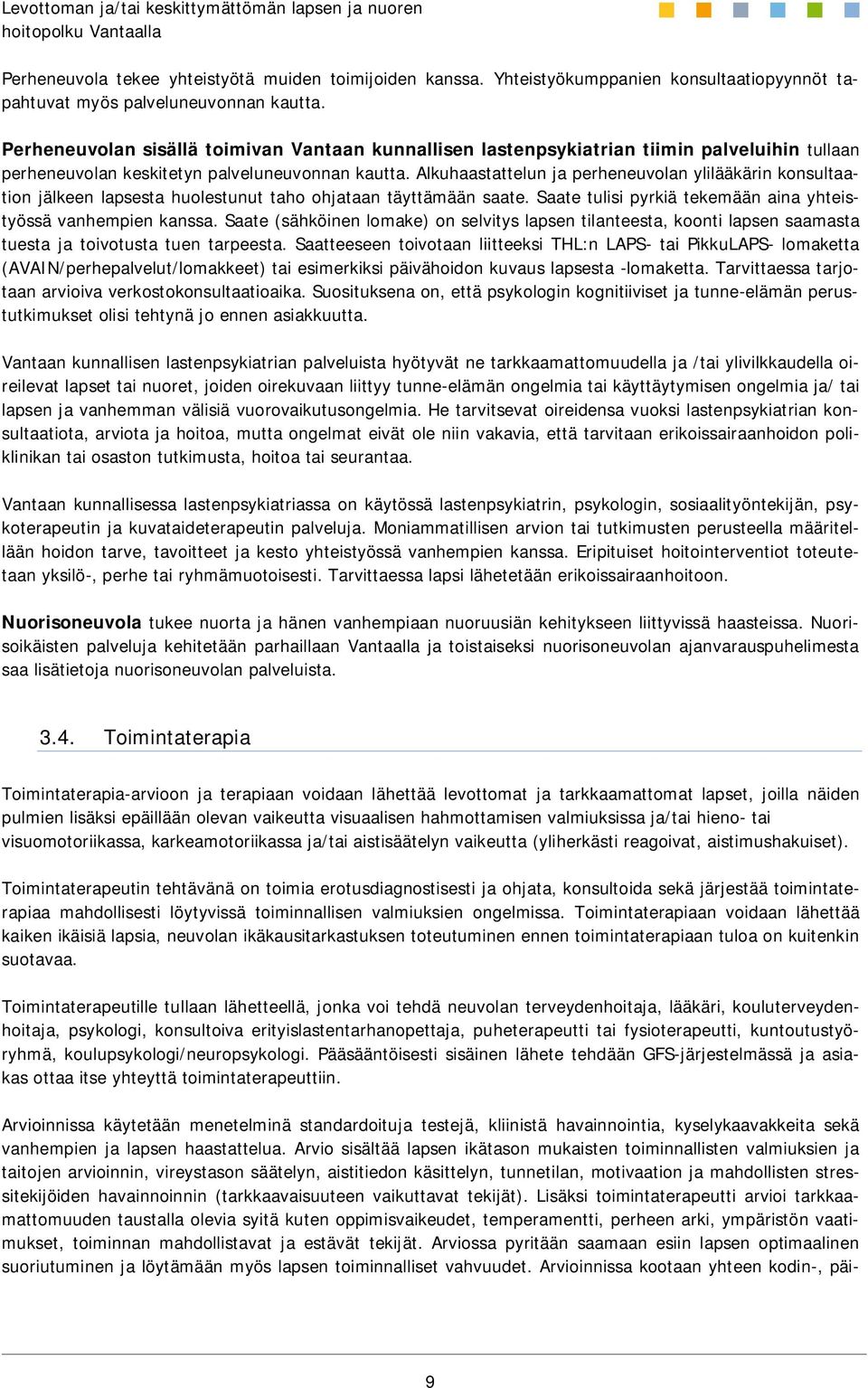 Alkuhaastattelun ja perheneuvolan ylilääkärin konsultaation jälkeen lapsesta huolestunut taho ohjataan täyttämään saate. Saate tulisi pyrkiä tekemään aina yhteistyössä vanhempien kanssa.