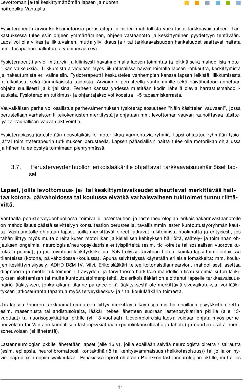 Lapsi voi olla vilkas ja liikkuvainen, mutta ylivilkkaus ja / tai tarkkaavaisuuden hankaluudet saattavat haitata mm. tasapainon hallintaa ja voimansäätelyä.