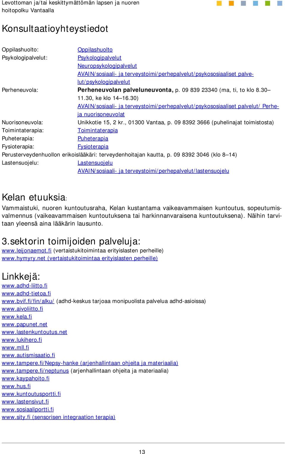 30) AVAIN/sosiaali- ja terveystoimi/perhepalvelut/psykososiaaliset palvelut/ Perheja nuorisoneuvolat Nuorisoneuvola: Unikkotie 15, 2 kr., 01300 Vantaa, p.