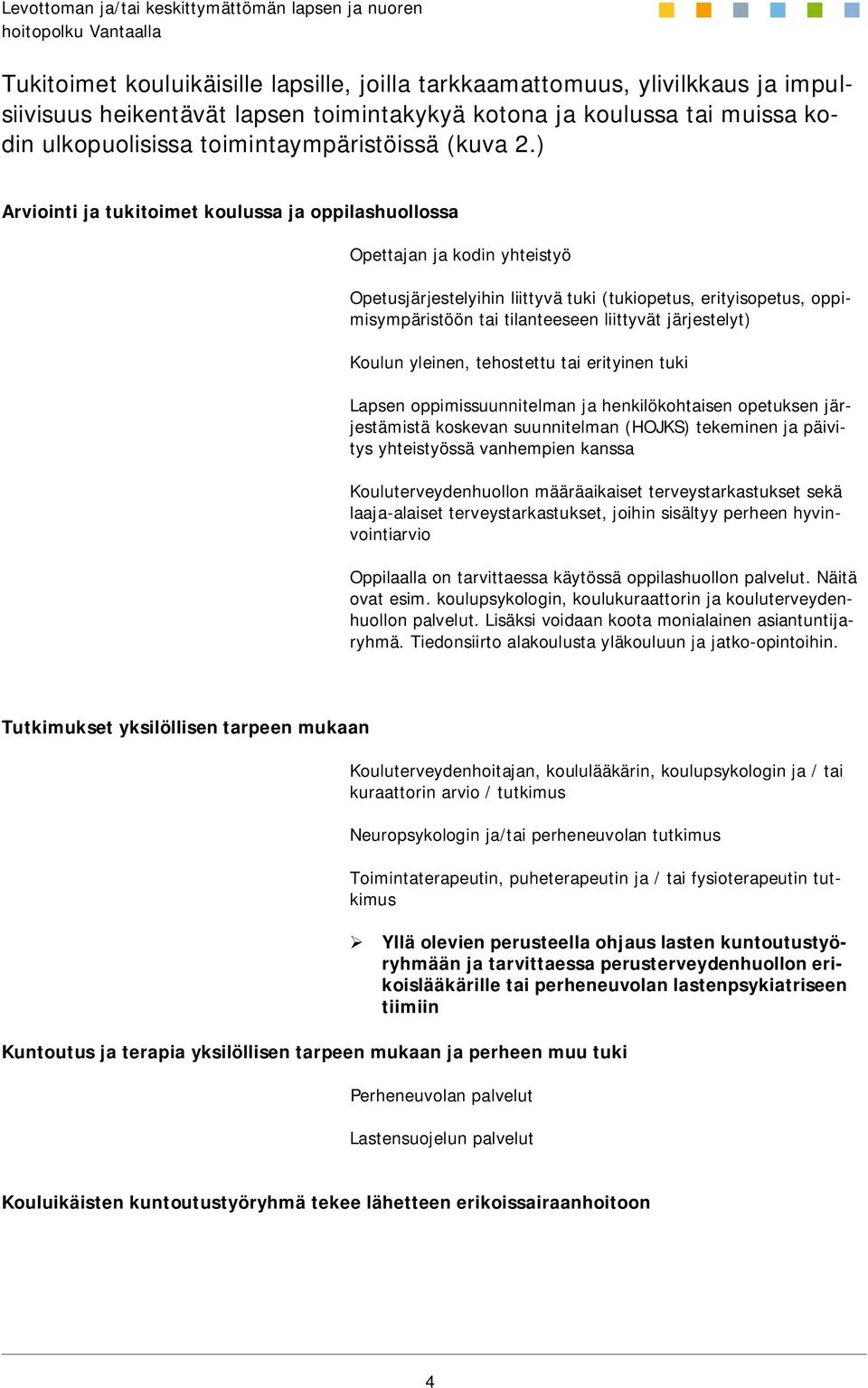 ) Arviointi ja tukitoimet koulussa ja oppilashuollossa Opettajan ja kodin yhteistyö Opetusjärjestelyihin liittyvä tuki (tukiopetus, erityisopetus, oppimisympäristöön tai tilanteeseen liittyvät