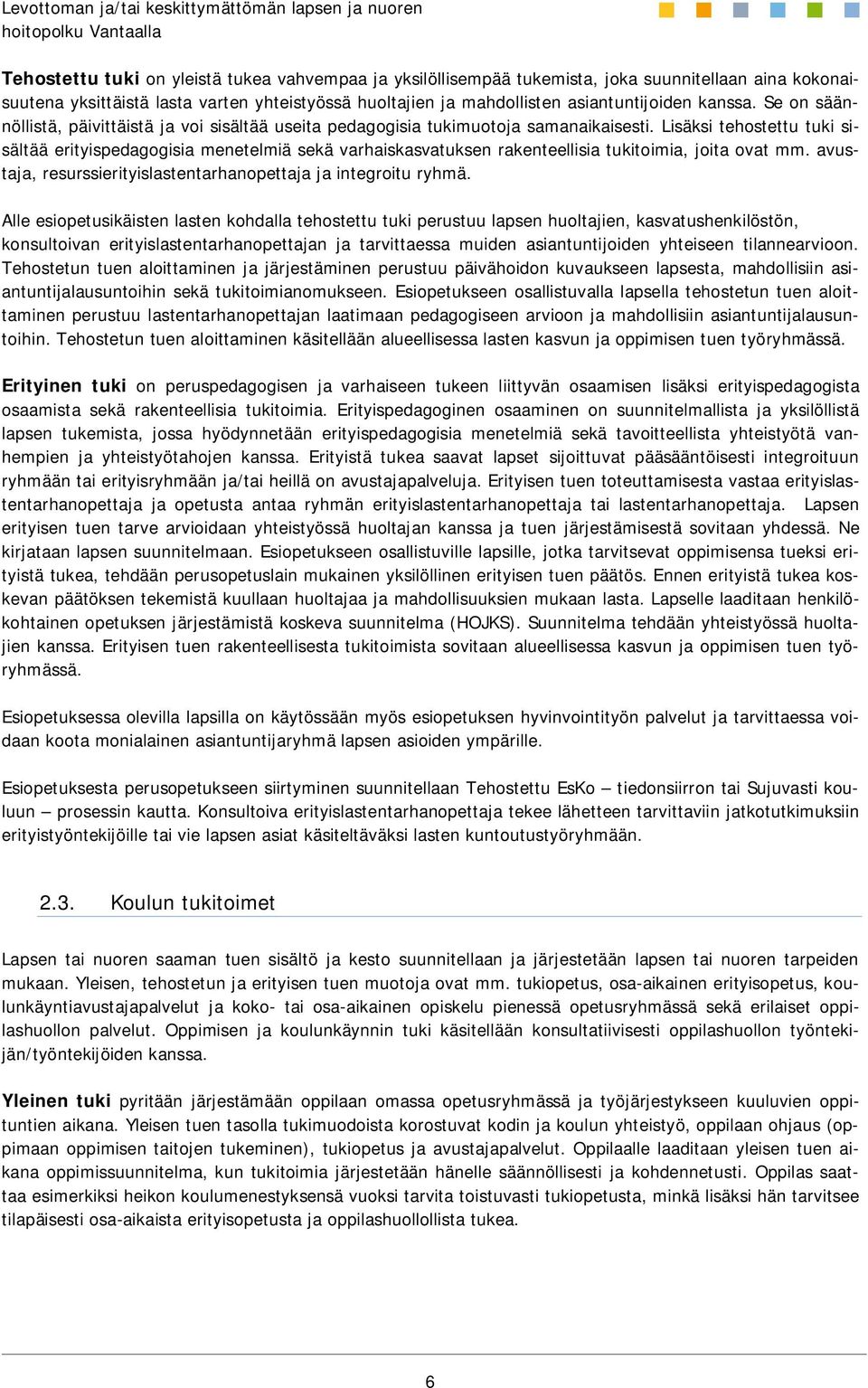 Lisäksi tehostettu tuki sisältää erityispedagogisia menetelmiä sekä varhaiskasvatuksen rakenteellisia tukitoimia, joita ovat mm. avustaja, resurssierityislastentarhanopettaja ja integroitu ryhmä.