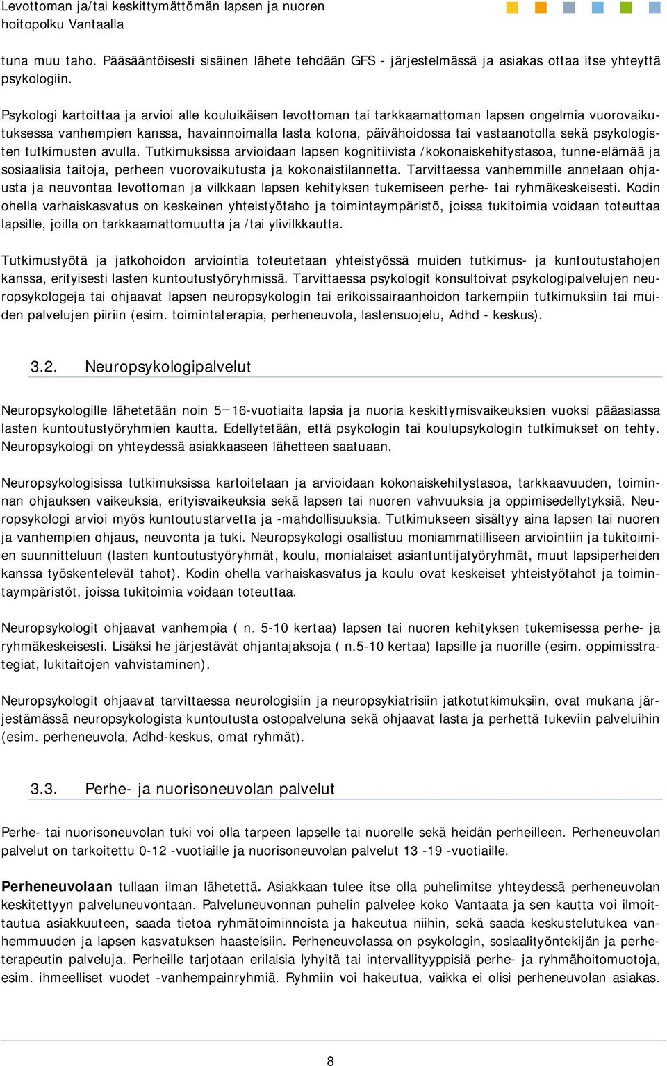 psykologisten tutkimusten avulla. Tutkimuksissa arvioidaan lapsen kognitiivista /kokonaiskehitystasoa, tunne-elämää ja sosiaalisia taitoja, perheen vuorovaikutusta ja kokonaistilannetta.