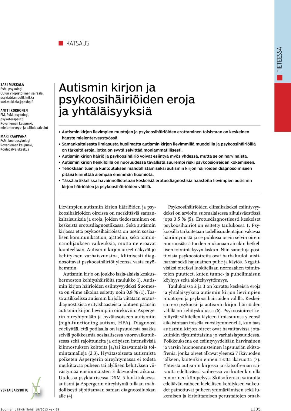 ja psykoosihäiriöiden eroja ja yhtäläisyyksiä Autismin kirjon lievimpien muotojen ja psykoosihäiriöiden erottaminen toisistaan on keskeinen haaste mielenterveystyössä.