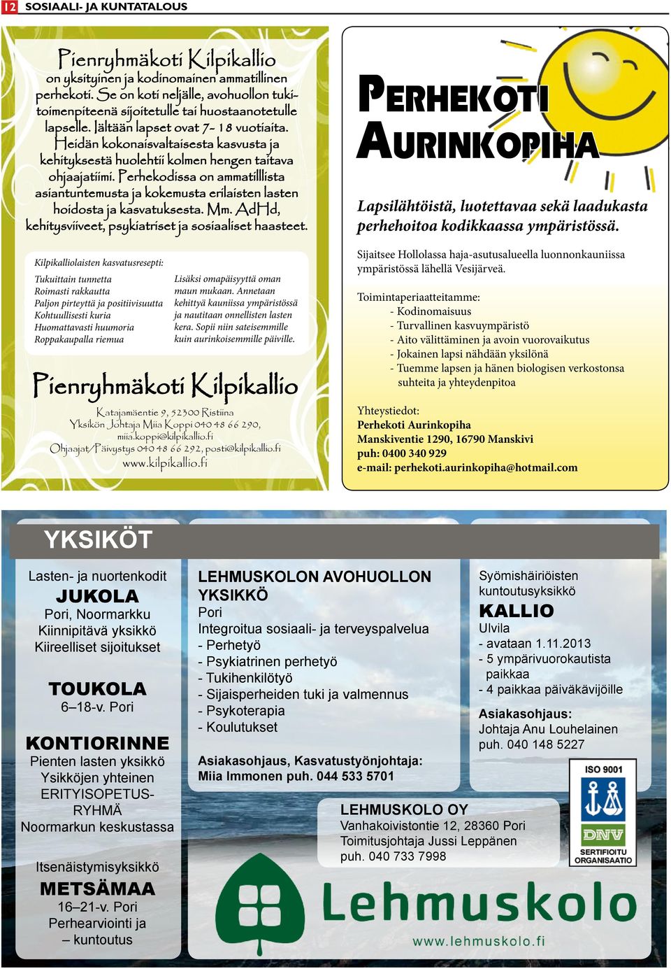 Perhekodissa on ammatilllista asiantuntemusta ja kokemusta erilaisten lasten hoidosta ja kasvatuksesta. Mm. AdHd, kehitysviiveet, psykiatriset ja sosiaaliset haasteet.