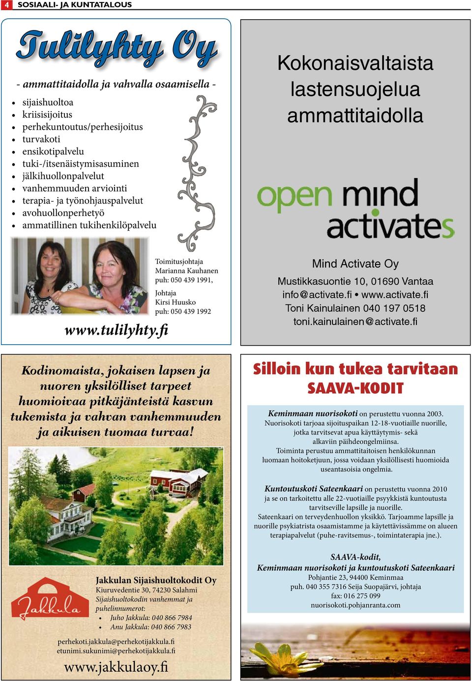 fi Toimitusjohtaja Marianna Kauhanen puh: 050 439 1991, Johtaja Kirsi Huusko puh: 050 439 1992 Mind Activate Oy Mustikkasuontie 10, 01690 Vantaa info@activate.fi www.activate.fi Toni Kainulainen 040 197 0518 toni.