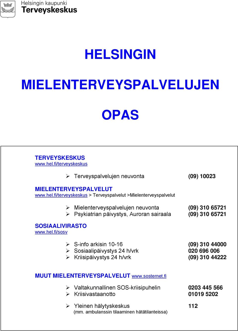 Sosiaalipäivystys 24 h/vrk 020 696 006 Kriisipäivystys 24 h/vrk (09) 310 44222 MUUT MIELENTERVEYSPALVELUT www.sosternet.