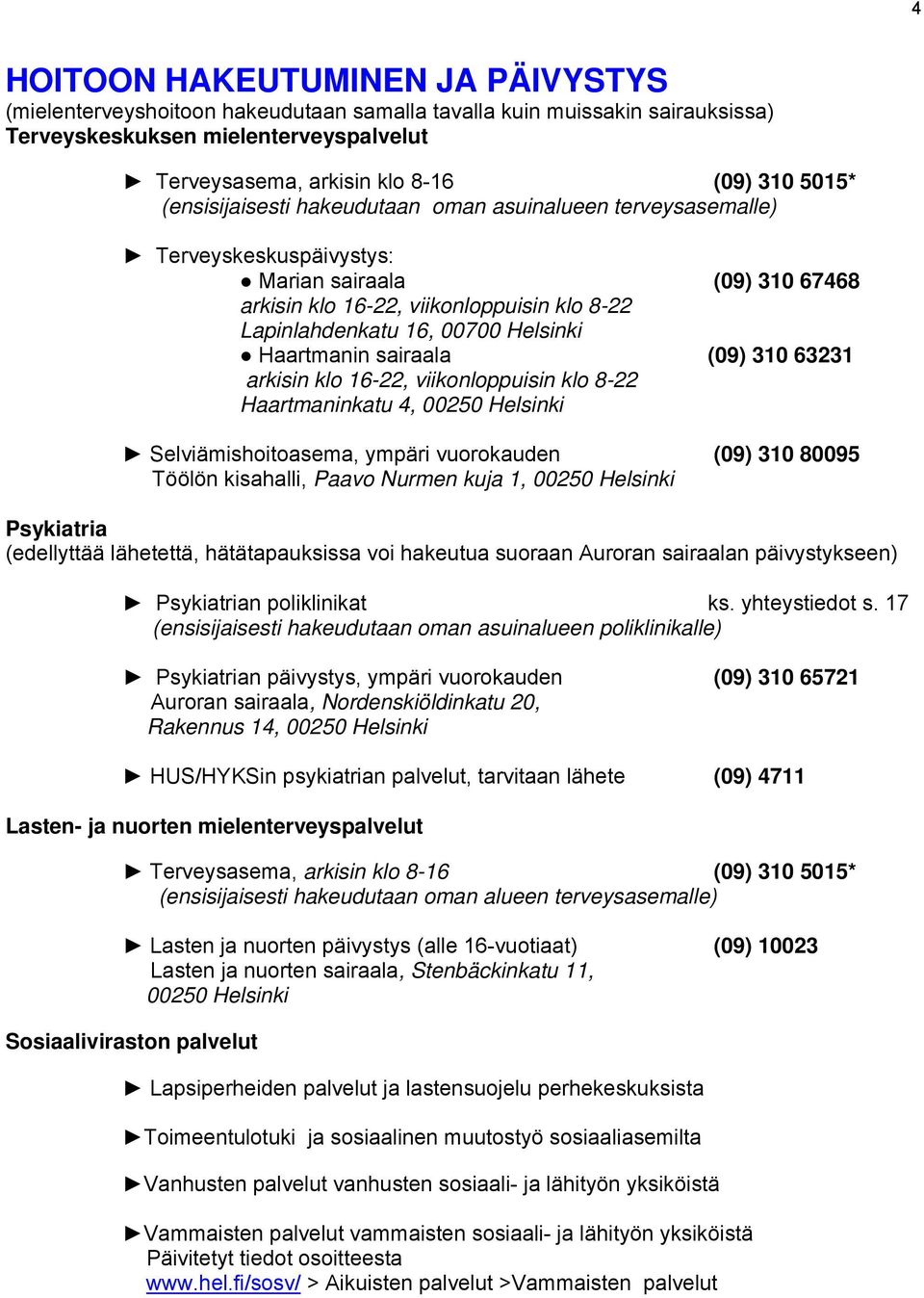 Haartmanin sairaala (09) 310 63231 arkisin klo 16-22, viikonloppuisin klo 8-22 Haartmaninkatu 4, 00250 Helsinki Selviämishoitoasema, ympäri vuorokauden (09) 310 80095 Töölön kisahalli, Paavo Nurmen