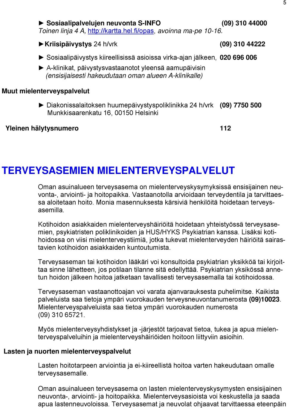 oman alueen A-klinikalle) Muut mielenterveyspalvelut Diakonissalaitoksen huumepäivystyspoliklinikka 24 h/vrk (09) 7750 500 Munkkisaarenkatu 16, 00150 Helsinki Yleinen hälytysnumero 112 TERVEYSASEMIEN