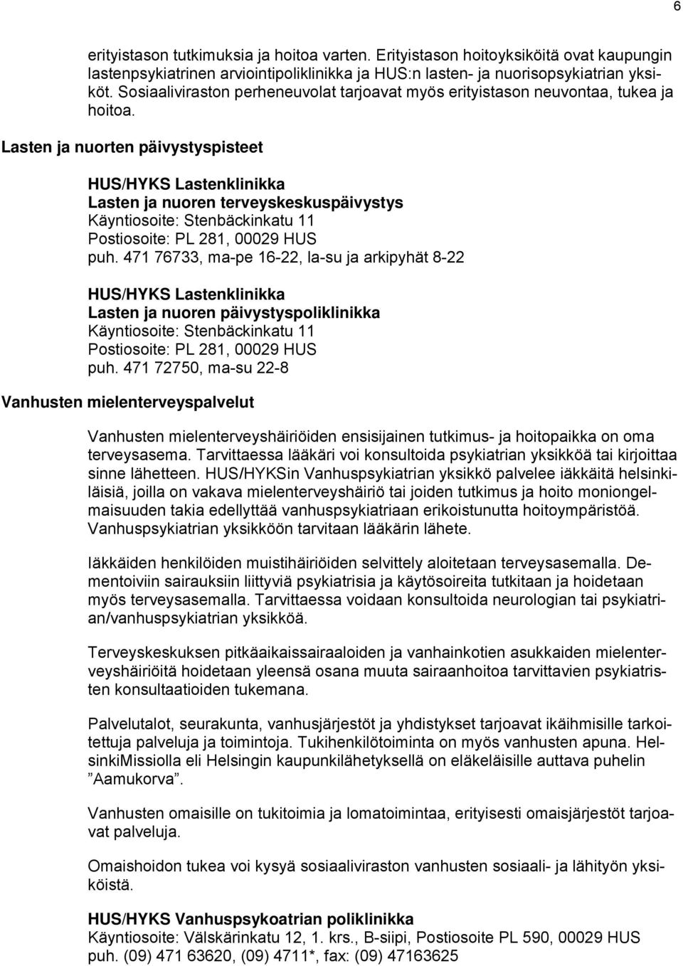 Lasten ja nuorten päivystyspisteet HUS/HYKS Lastenklinikka Lasten ja nuoren terveyskeskuspäivystys Käyntiosoite: Stenbäckinkatu 11 Postiosoite: PL 281, 00029 HUS puh.