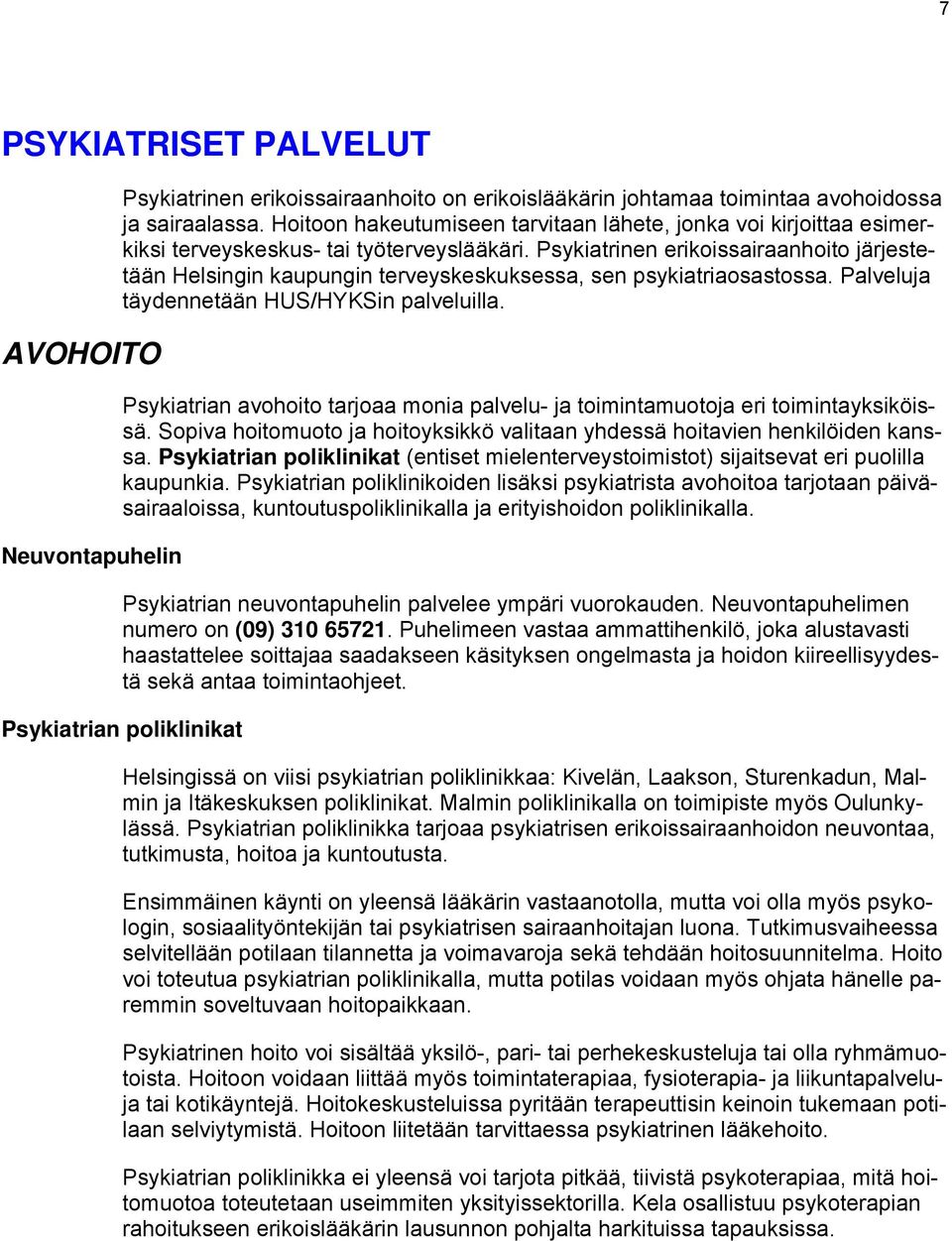Psykiatrinen erikoissairaanhoito järjestetään Helsingin kaupungin terveyskeskuksessa, sen psykiatriaosastossa. Palveluja täydennetään HUS/HYKSin palveluilla.