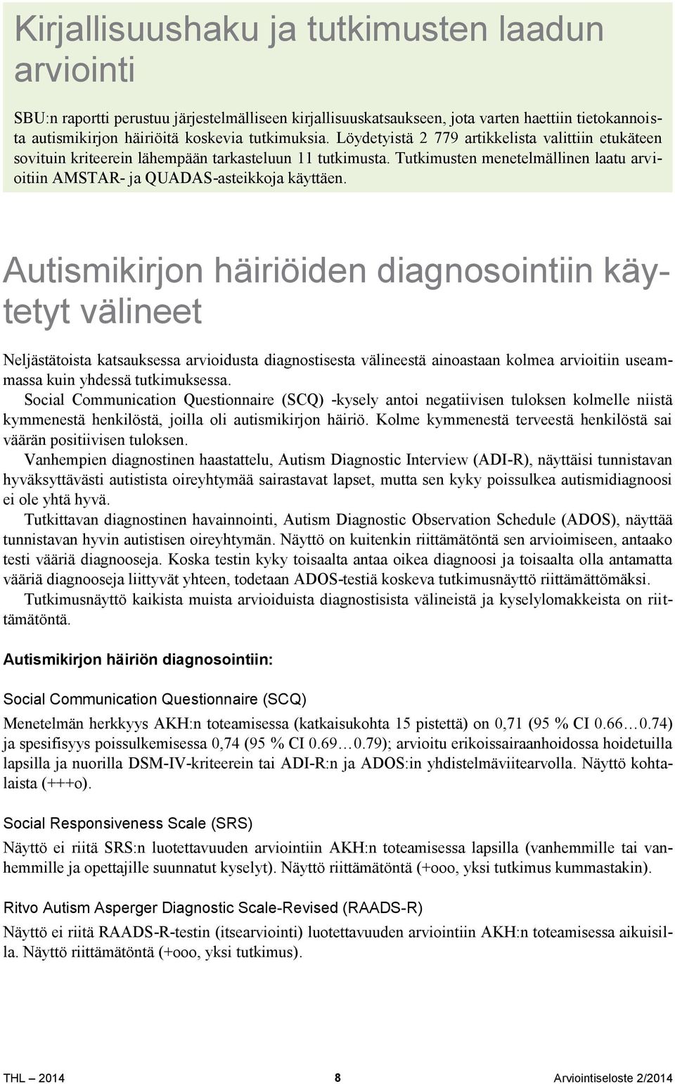 Autismikirjon häiriöiden diagnosointiin käytetyt välineet Neljästätoista katsauksessa arvioidusta diagnostisesta välineestä ainoastaan kolmea arvioitiin useammassa kuin yhdessä tutkimuksessa.