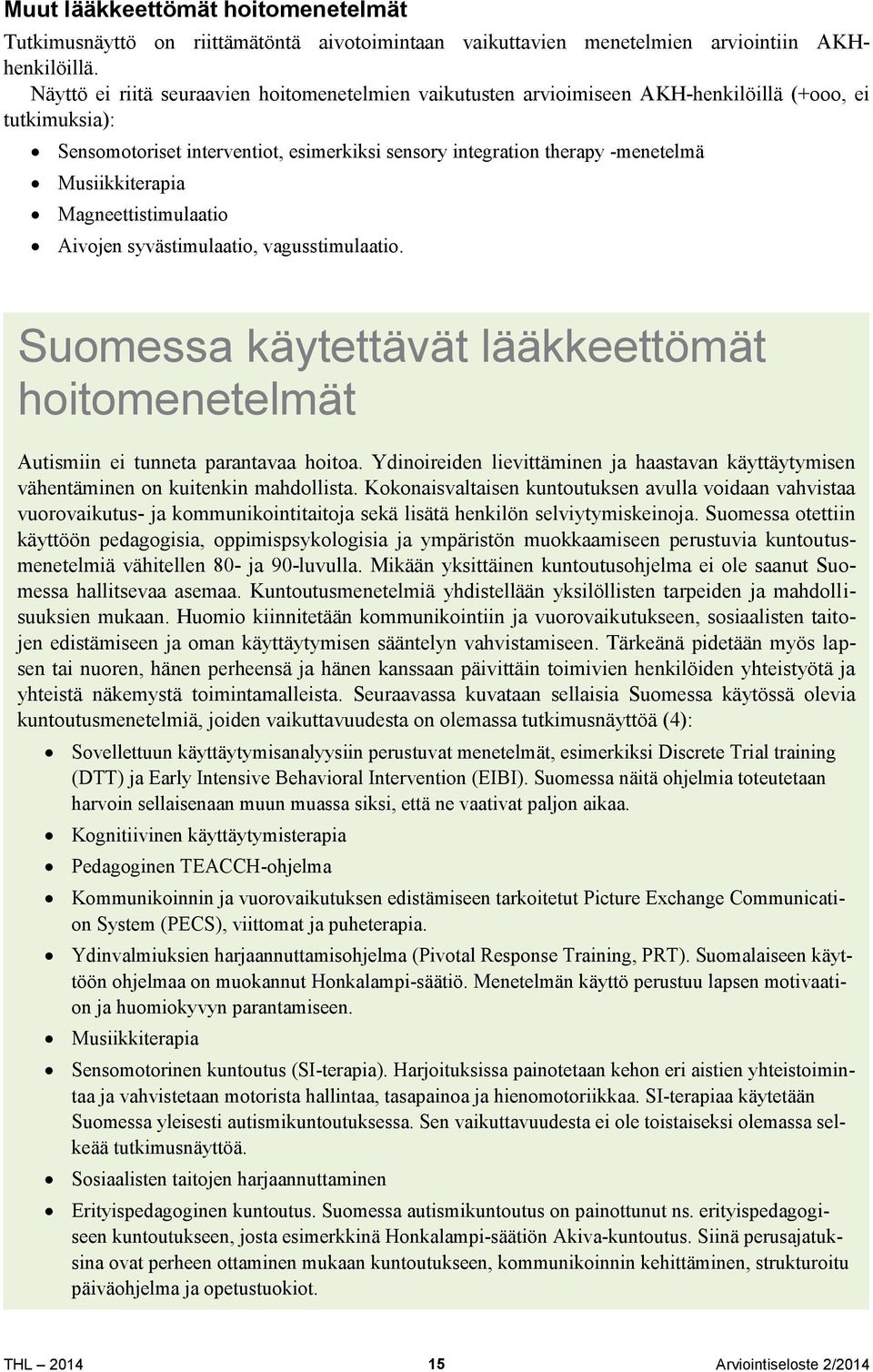 Musiikkiterapia Magneettistimulaatio Aivojen syvästimulaatio, vagusstimulaatio. Suomessa käytettävät lääkkeettömät hoitomenetelmät Autismiin ei tunneta parantavaa hoitoa.