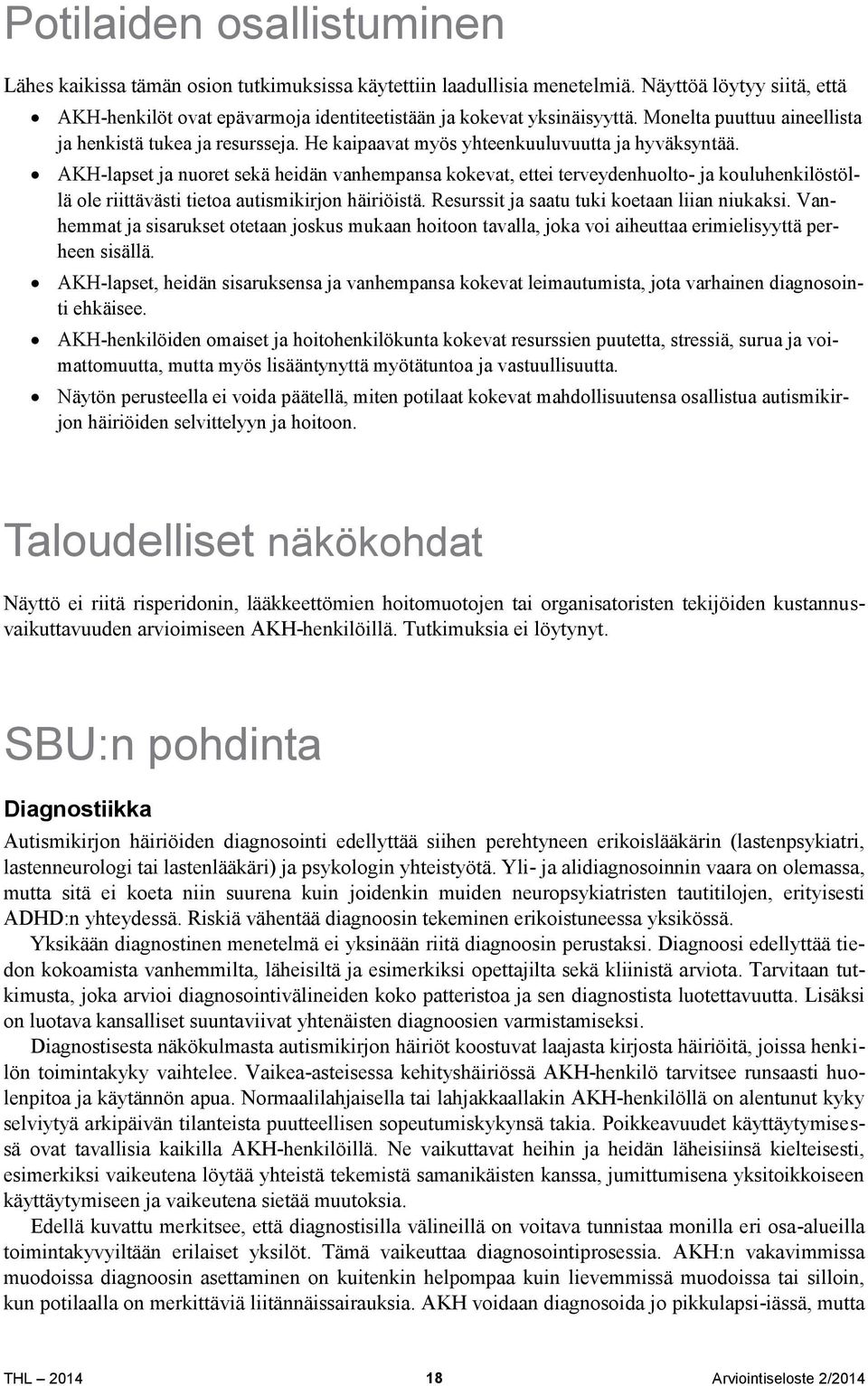 AKH-lapset ja nuoret sekä heidän vanhempansa kokevat, ettei terveydenhuolto- ja kouluhenkilöstöllä ole riittävästi tietoa autismikirjon häiriöistä. Resurssit ja saatu tuki koetaan liian niukaksi.