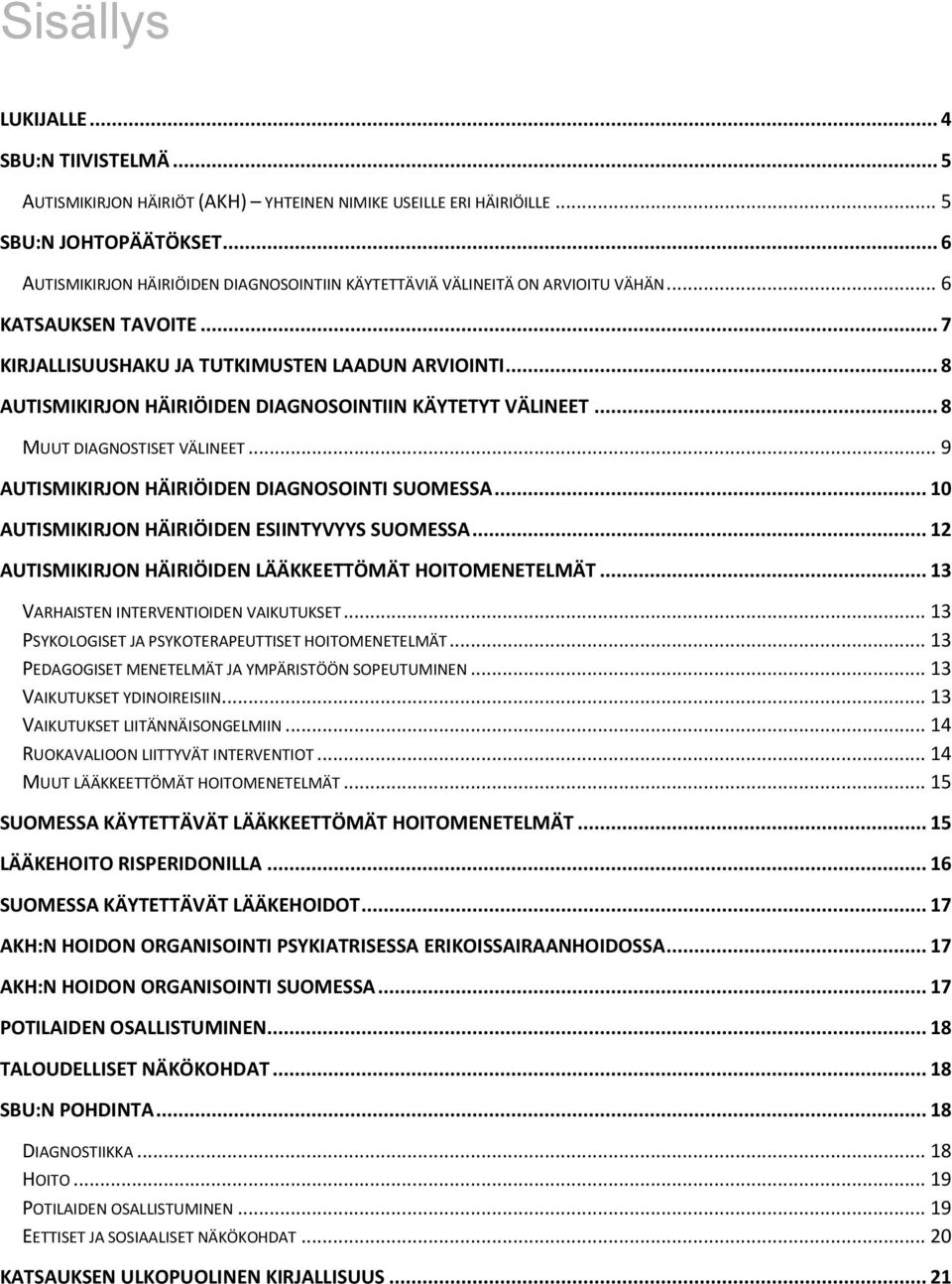 .. 8 AUTISMIKIRJON HÄIRIÖIDEN DIAGNOSOINTIIN KÄYTETYT VÄLINEET... 8 MUUT DIAGNOSTISET VÄLINEET... 9 AUTISMIKIRJON HÄIRIÖIDEN DIAGNOSOINTI SUOMESSA... 10 AUTISMIKIRJON HÄIRIÖIDEN ESIINTYVYYS SUOMESSA.