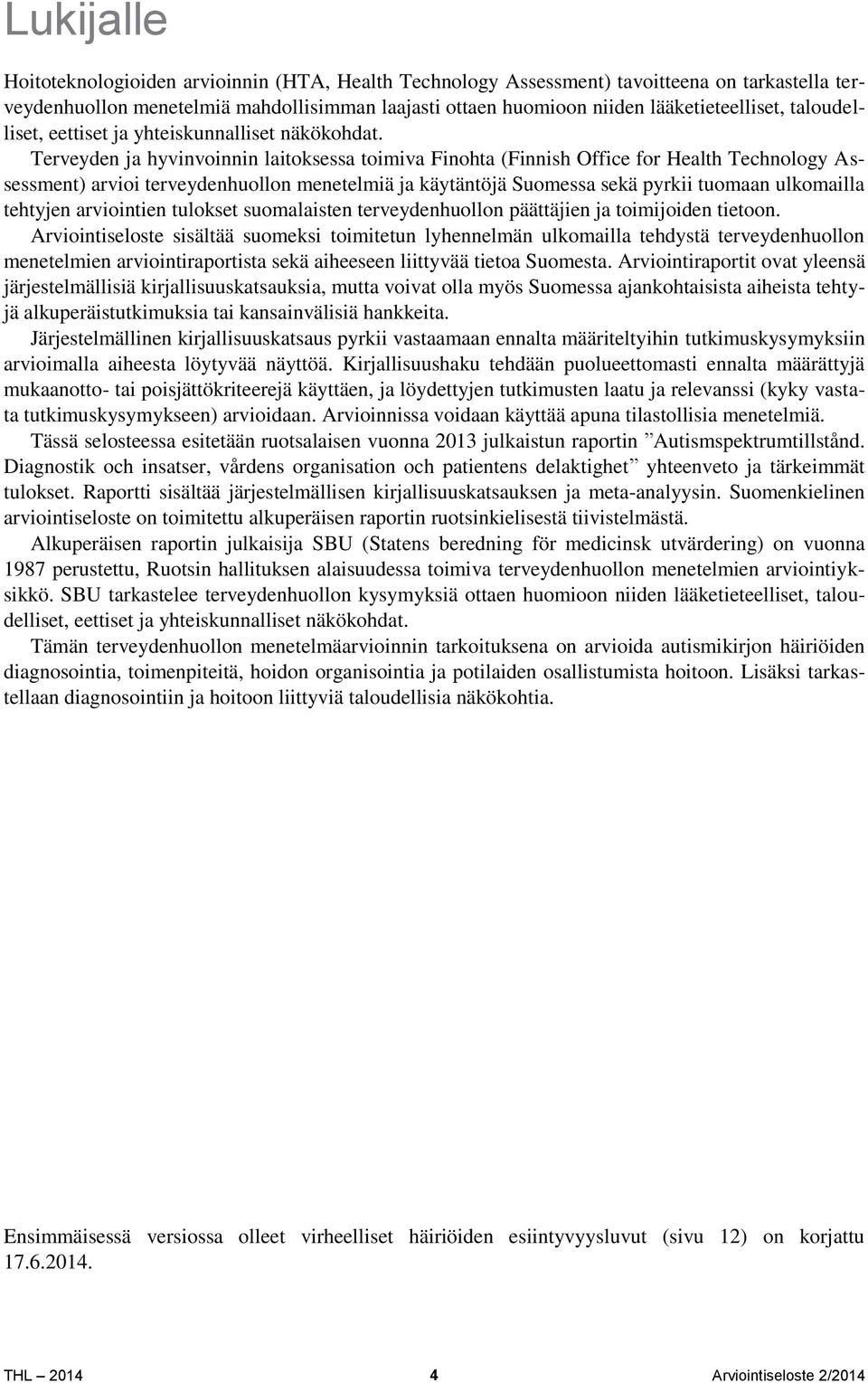 Terveyden ja hyvinvoinnin laitoksessa toimiva Finohta (Finnish Office for Health Technology Assessment) arvioi terveydenhuollon menetelmiä ja käytäntöjä Suomessa sekä pyrkii tuomaan ulkomailla