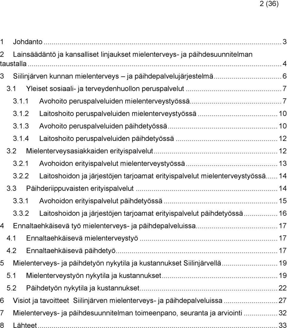 .. 10 3.1.4 Laitoshoito peruspalveluiden päihdetyössä... 12 3.2 Mielenterveysasiakkaiden erityispalvelut... 12 3.2.1 Avohoidon erityispalvelut mielenterveystyössä... 13 3.2.2 Laitoshoidon ja järjestöjen tarjoamat erityispalvelut mielenterveystyössä.