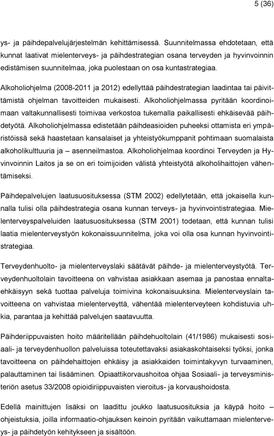 Alkoholiohjelma (2008-2011 ja 2012) edellyttää päihdestrategian laadintaa tai päivittämistä ohjelman tavoitteiden mukaisesti.