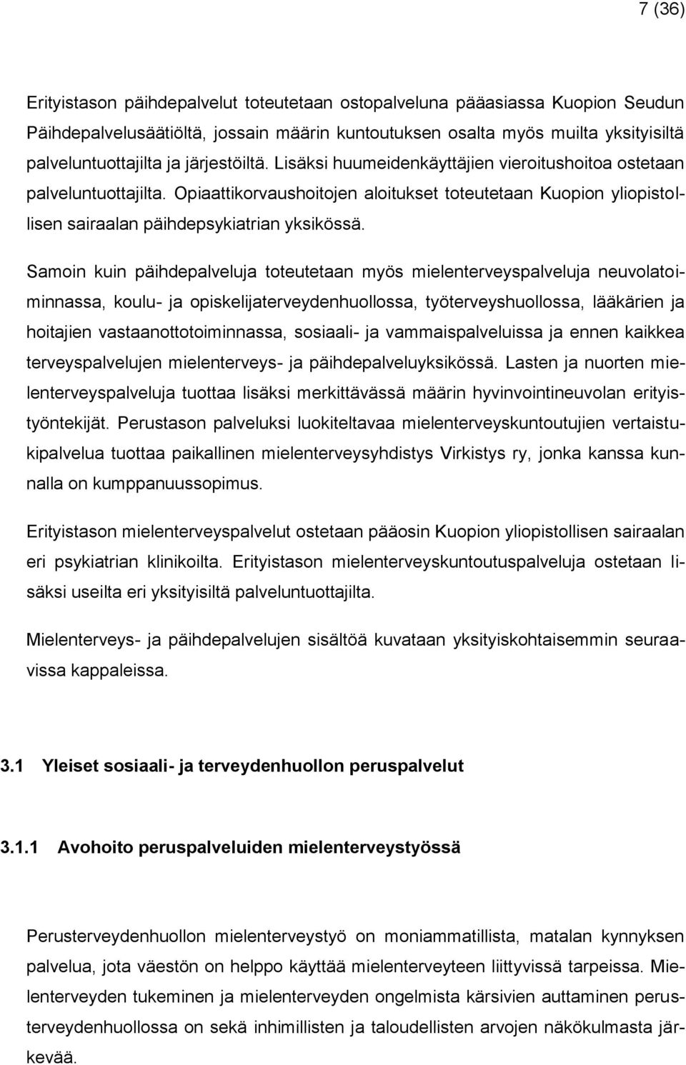 Samoin kuin päihdepalveluja toteutetaan myös mielenterveyspalveluja neuvolatoiminnassa, koulu- ja opiskelijaterveydenhuollossa, työterveyshuollossa, lääkärien ja hoitajien vastaanottotoiminnassa,