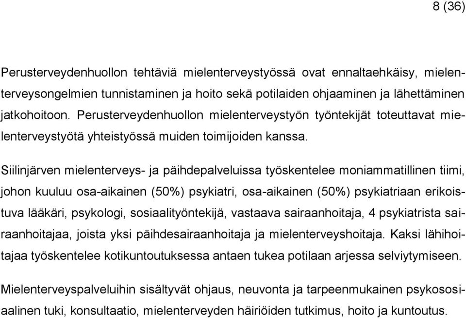 Siilinjärven mielenterveys- ja päihdepalveluissa työskentelee moniammatillinen tiimi, johon kuuluu osa-aikainen (50%) psykiatri, osa-aikainen (50%) psykiatriaan erikoistuva lääkäri, psykologi,