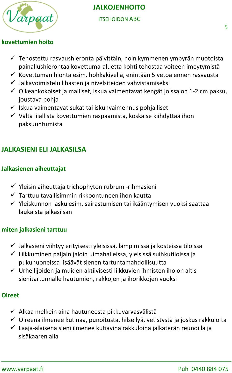 Iskua vaimentavat sukat tai iskunvaimennus pohjalliset! Vältä liiallista kovettumien raspaamista, koska se kiihdyttää ihon paksuuntumista JALKASIENI ELI JALKASILSA Jalkasienen aiheuttajat!