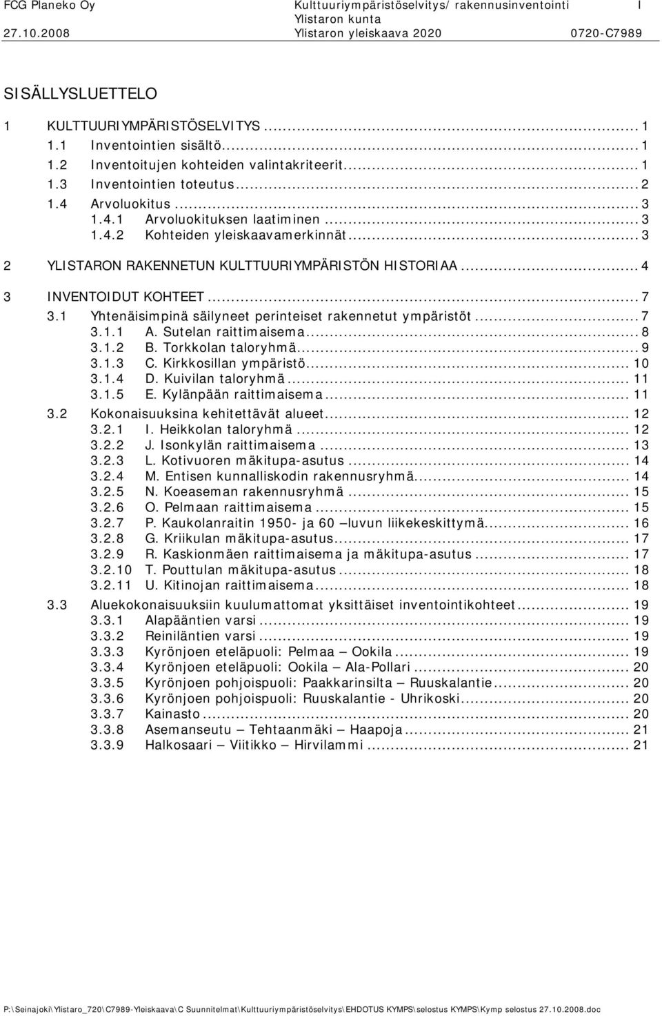 1 Yhtenäisimpinä säilyneet perinteiset rakennetut ympäristöt... 7 3.1.1 A. Sutelan raittimaisema... 8 3.1.2 B. Torkkolan taloryhmä... 9 3.1.3 C. Kirkkosillan ympäristö... 10 3.1.4 D.