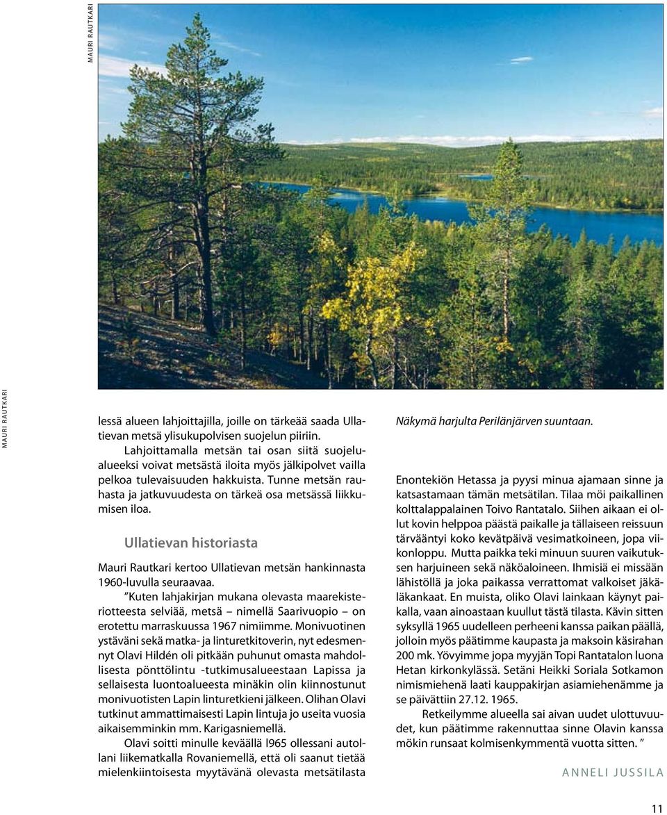 Tunne metsän rauhasta ja jatkuvuudesta on tärkeä osa metsässä liikkumisen iloa. Ullatievan historiasta Mauri Rautkari kertoo Ullatievan metsän hankinnasta 1960-luvulla seuraavaa.