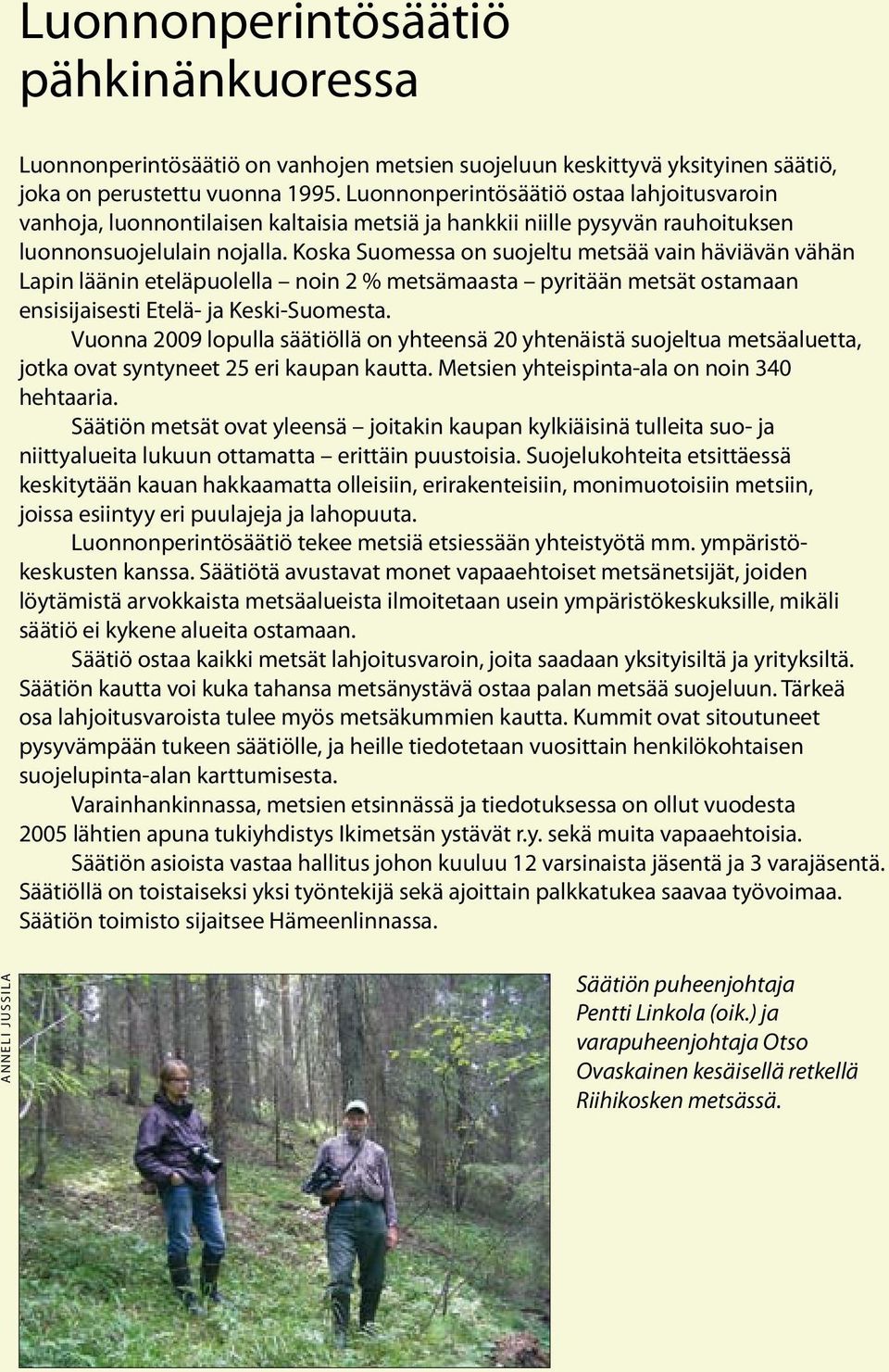 Koska Suomessa on suojeltu metsää vain häviävän vähän Lapin läänin eteläpuolella noin 2 % metsämaasta pyritään metsät ostamaan ensisijaisesti Etelä- ja Keski-Suomesta.