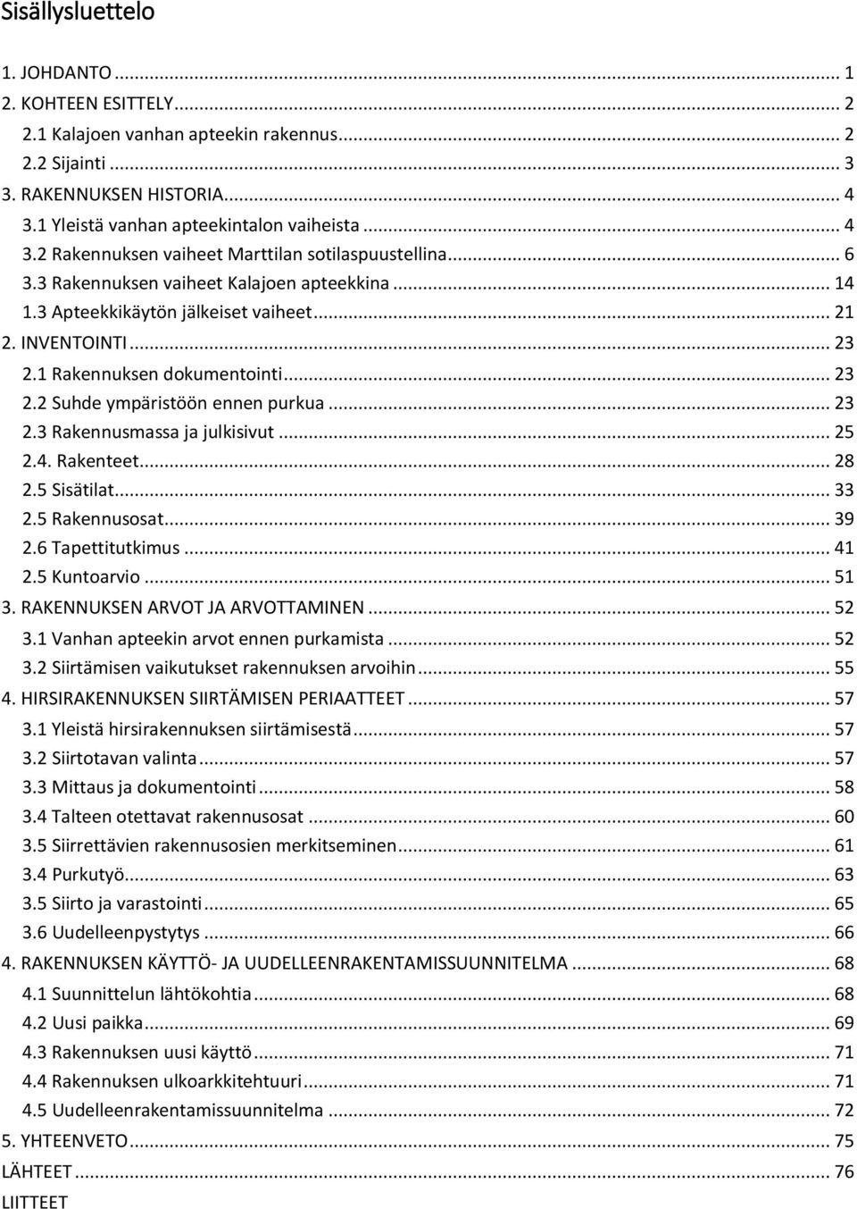 INVENTOINTI... 23 2.1 Rakennuksen dokumentointi... 23 2.2 Suhde ympäristöön ennen purkua... 23 2.3 Rakennusmassa ja julkisivut... 25 2.4. Rakenteet... 28 2.5 Sisätilat... 33 2.5 Rakennusosat... 39 2.