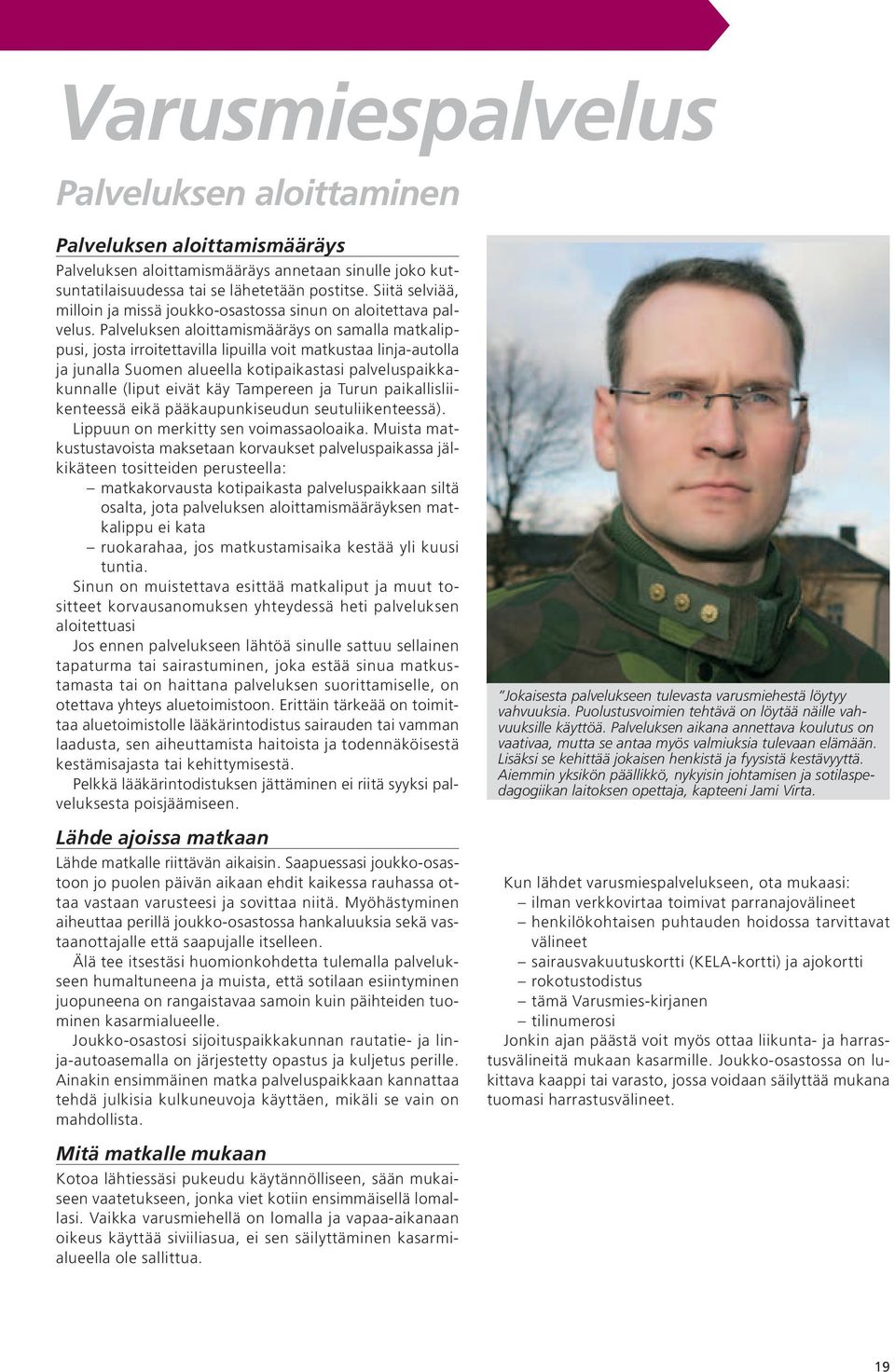 Palveluksen aloittamismääräys on samalla matkalippusi, josta irroitettavilla lipuilla voit matkustaa linja-autolla ja junalla Suomen alueella kotipaikastasi palveluspaikkakunnalle (liput eivät käy