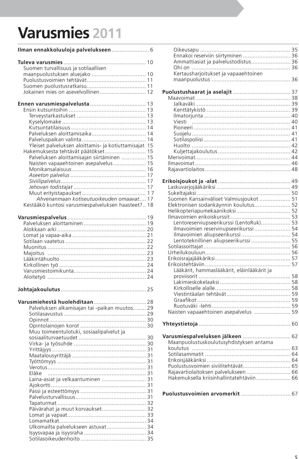 .. 14.. Palveluksen aloittamisaika... 14.. Palveluspaikan valinta... 14.. Yleiset palveluksen aloittamis- ja kotiuttamisajat. 15 Hakemuksesta tehtävät päätökset... 15.. Palveluksen aloittamisajan siirtäminen.