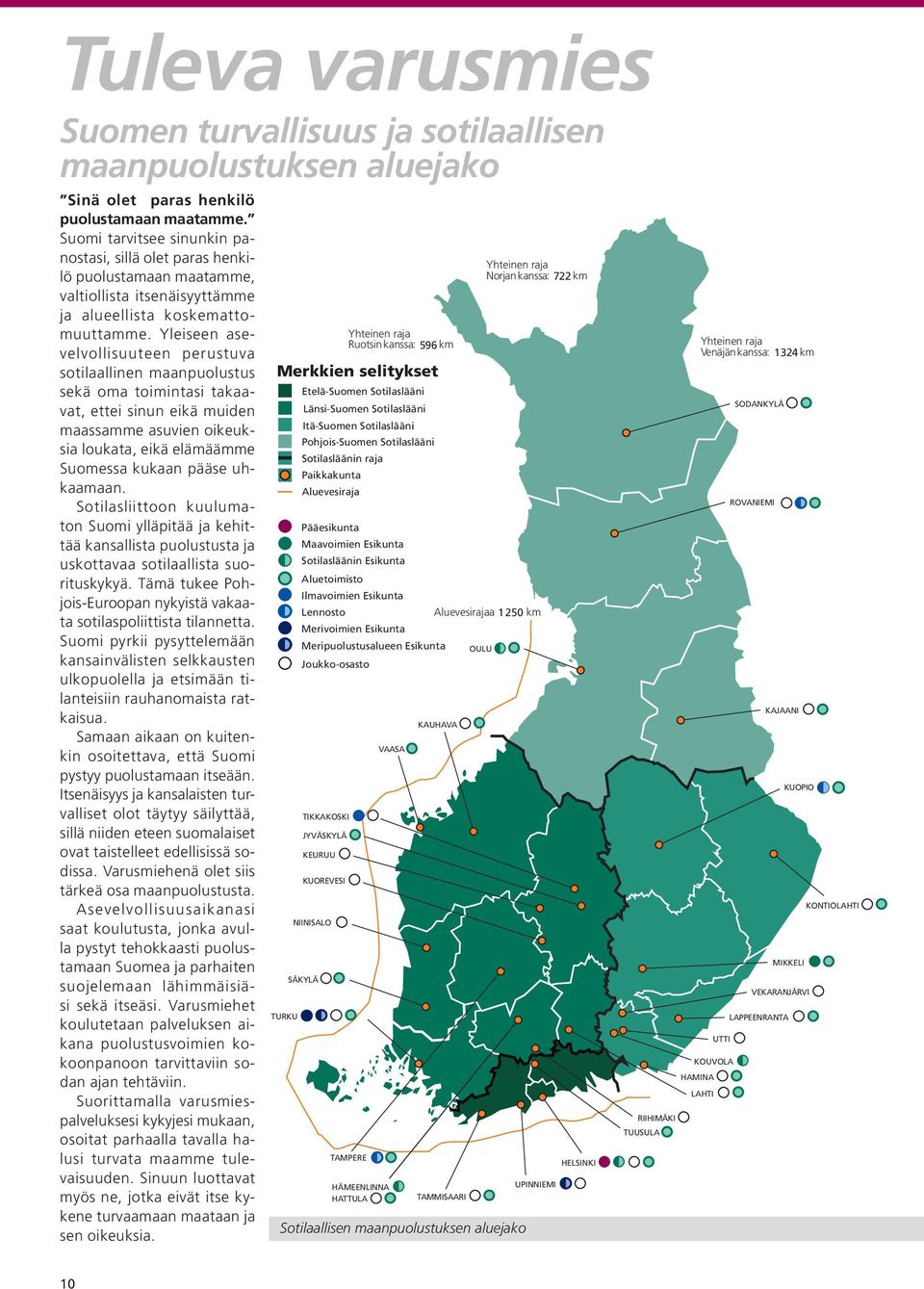 Yleiseen asevelvollisuuteen perustuva sotilaallinen maanpuolustus sekä oma toimintasi takaavat, ettei sinun eikä muiden maassamme asuvien oikeuksia loukata, eikä elämäämme Suomessa kukaan pääse