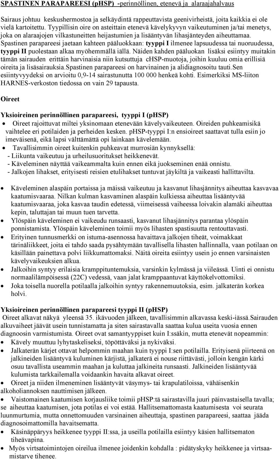 Spastinen parapareesi jaetaan kahteen pääluokkaan: tyyppi I ilmenee lapsuudessa tai nuoruudessa, tyyppi II puolestaan alkaa myöhemmällä iällä.