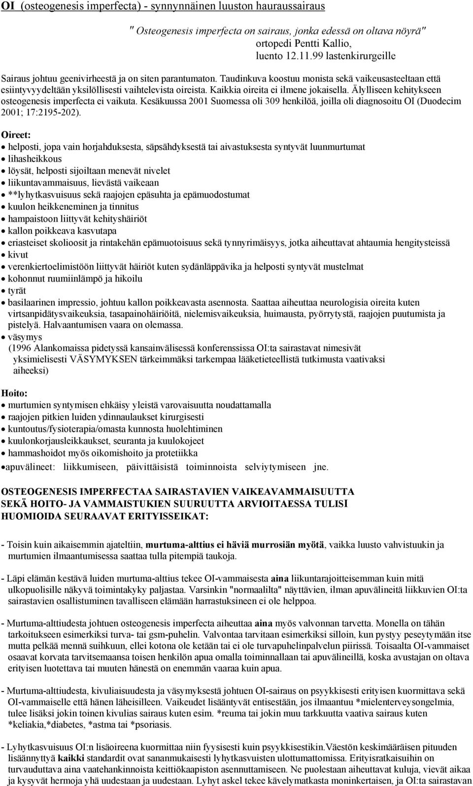 Kaikkia oireita ei ilmene jokaisella. Älylliseen kehitykseen osteogenesis imperfecta ei vaikuta. Kesäkuussa 2001 Suomessa oli 309 henkilöä, joilla oli diagnosoitu OI (Duodecim 2001; 17:2195-202).